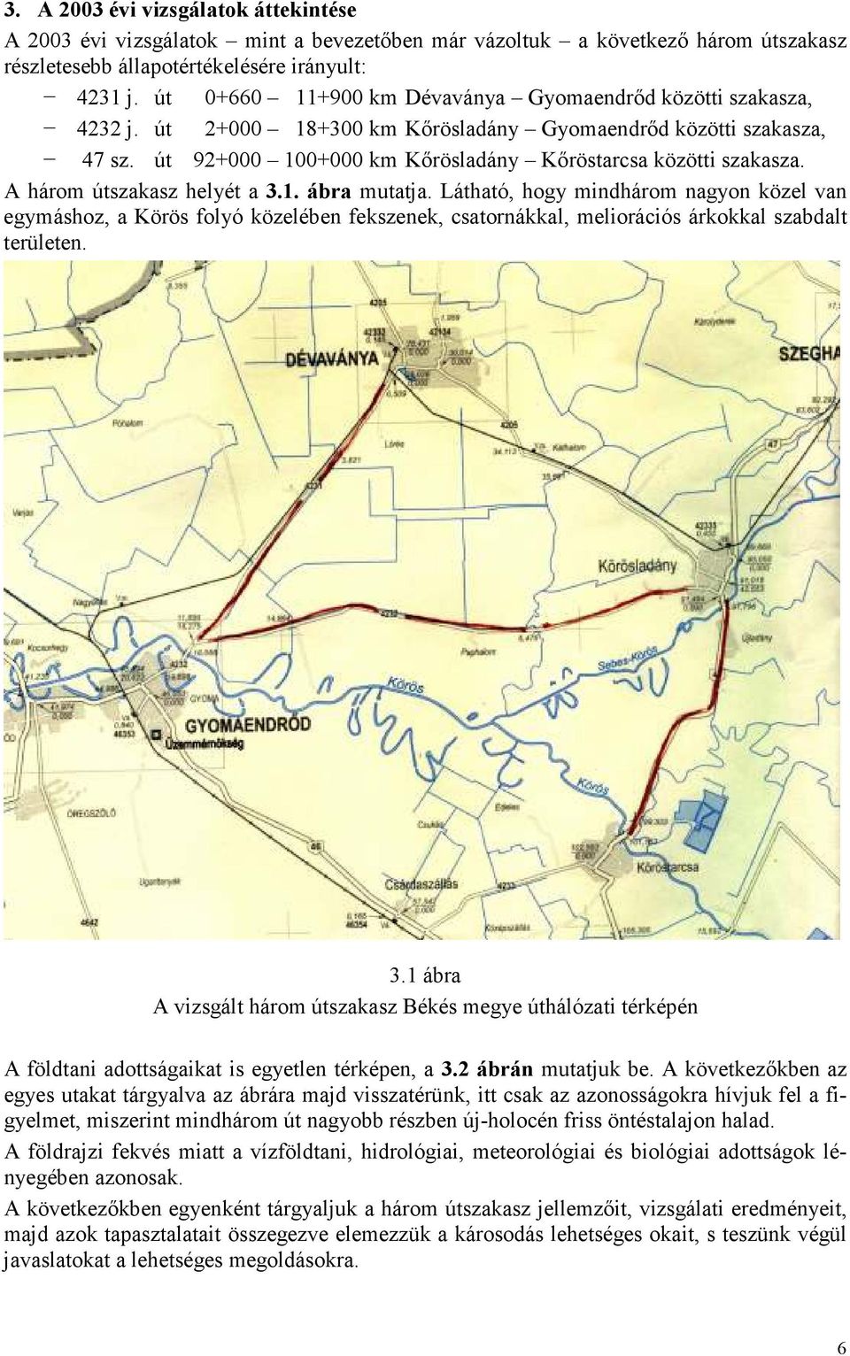 A három útszakasz helyét a 3.1. ábra mutatja. Látható, hogy mindhárom nagyon közel van egymáshoz, a Körös folyó közelében fekszenek, csatornákkal, meliorációs árkokkal szabdalt területen. 3.1 ábra A vizsgált három útszakasz Békés megye úthálózati térképén A földtani adottságaikat is egyetlen térképen, a 3.