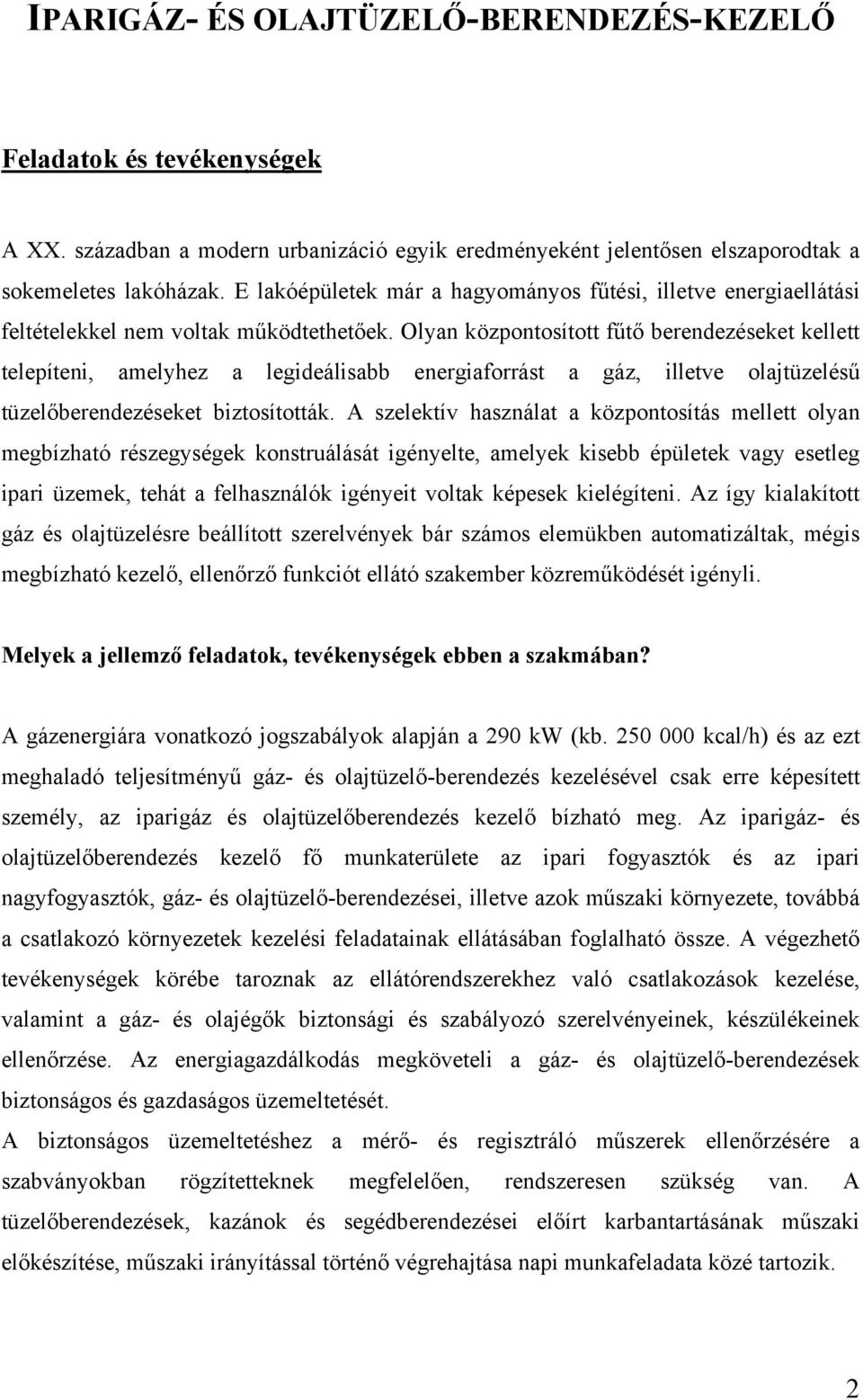 Olyan központosított fűtő berendezéseket kellett telepíteni, amelyhez a legideálisabb energiaforrást a gáz, illetve olajtüzelésű tüzelőberendezéseket biztosították.