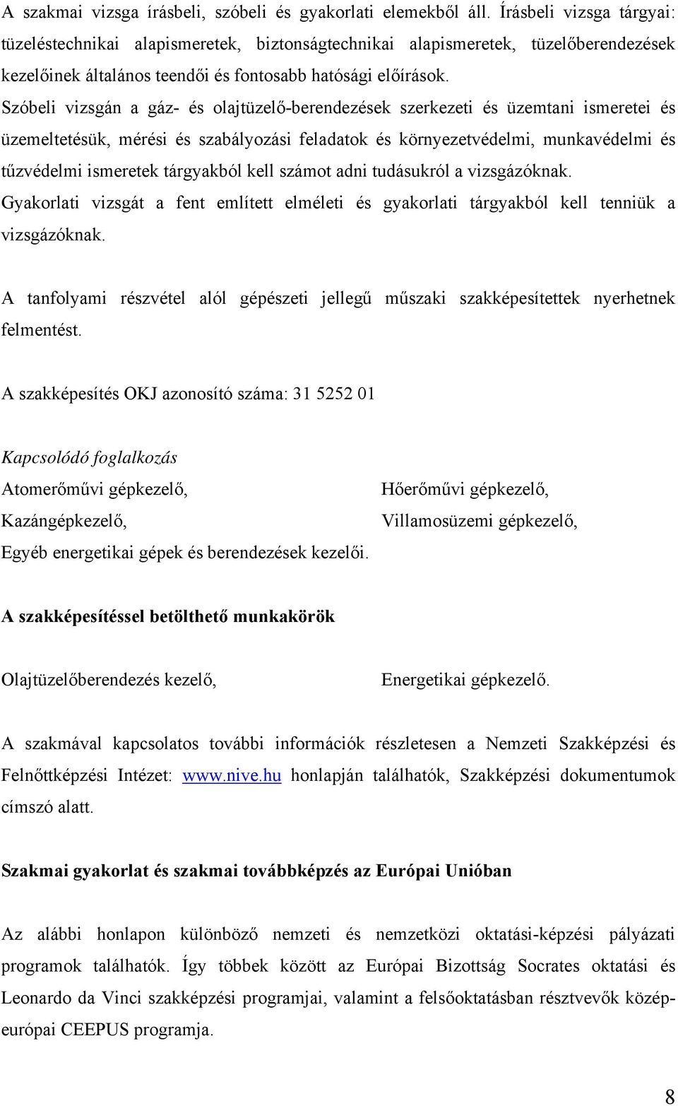 Szóbeli vizsgán a gáz- és olajtüzelő-berendezések szerkezeti és üzemtani ismeretei és üzemeltetésük, mérési és szabályozási feladatok és környezetvédelmi, munkavédelmi és tűzvédelmi ismeretek