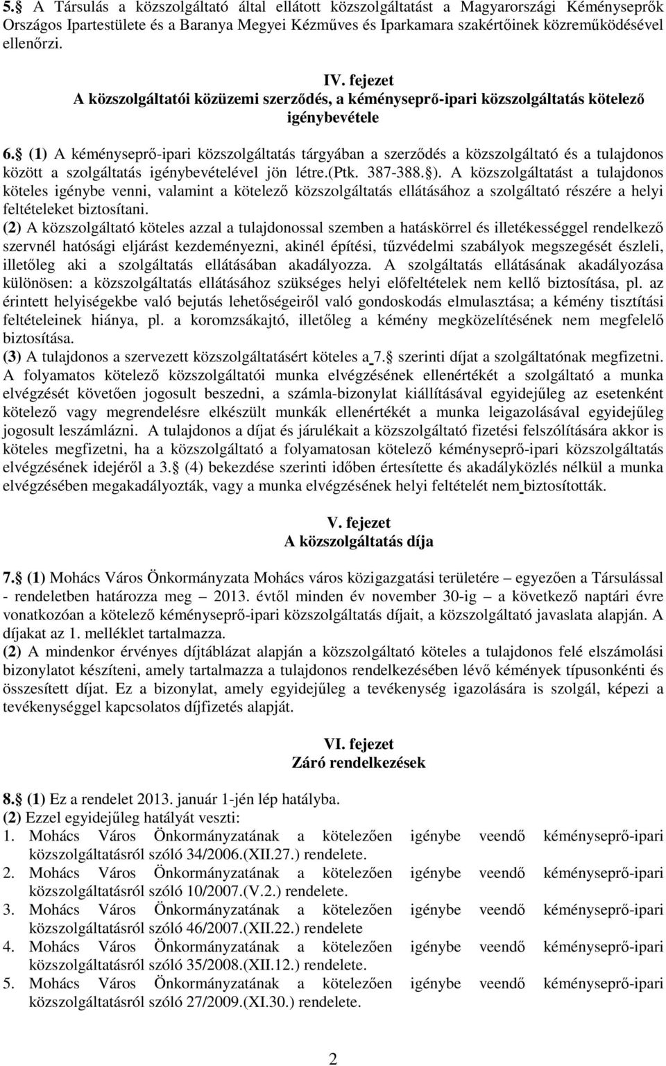 (1) A kéményseprő-ipari közszolgáltatás tárgyában a szerződés a közszolgáltató és a tulajdonos között a szolgáltatás igénybevételével jön létre.(ptk. 387-388. ).