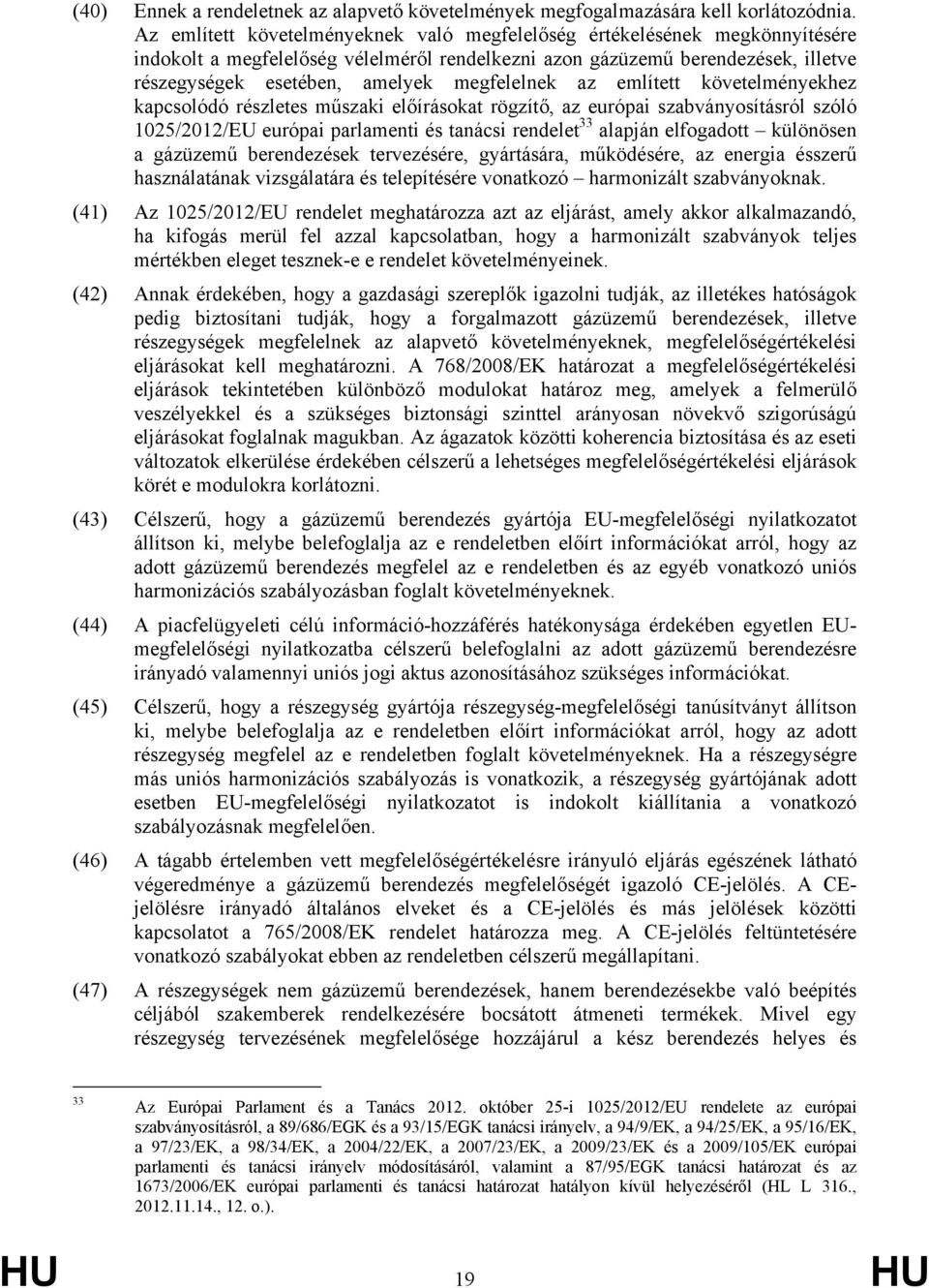 megfelelnek az említett követelményekhez kapcsolódó részletes műszaki előírásokat rögzítő, az európai szabványosításról szóló 1025/2012/EU európai parlamenti és tanácsi rendelet 33 alapján elfogadott