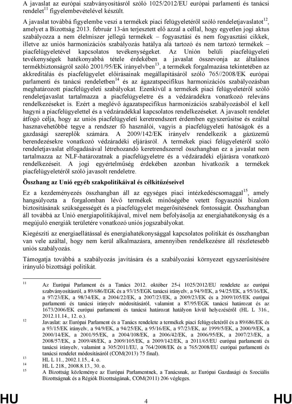 február 13-án terjesztett elő azzal a céllal, hogy egyetlen jogi aktus szabályozza a nem élelmiszer jellegű termékek fogyasztási és nem fogyasztási cikkek, illetve az uniós harmonizációs szabályozás