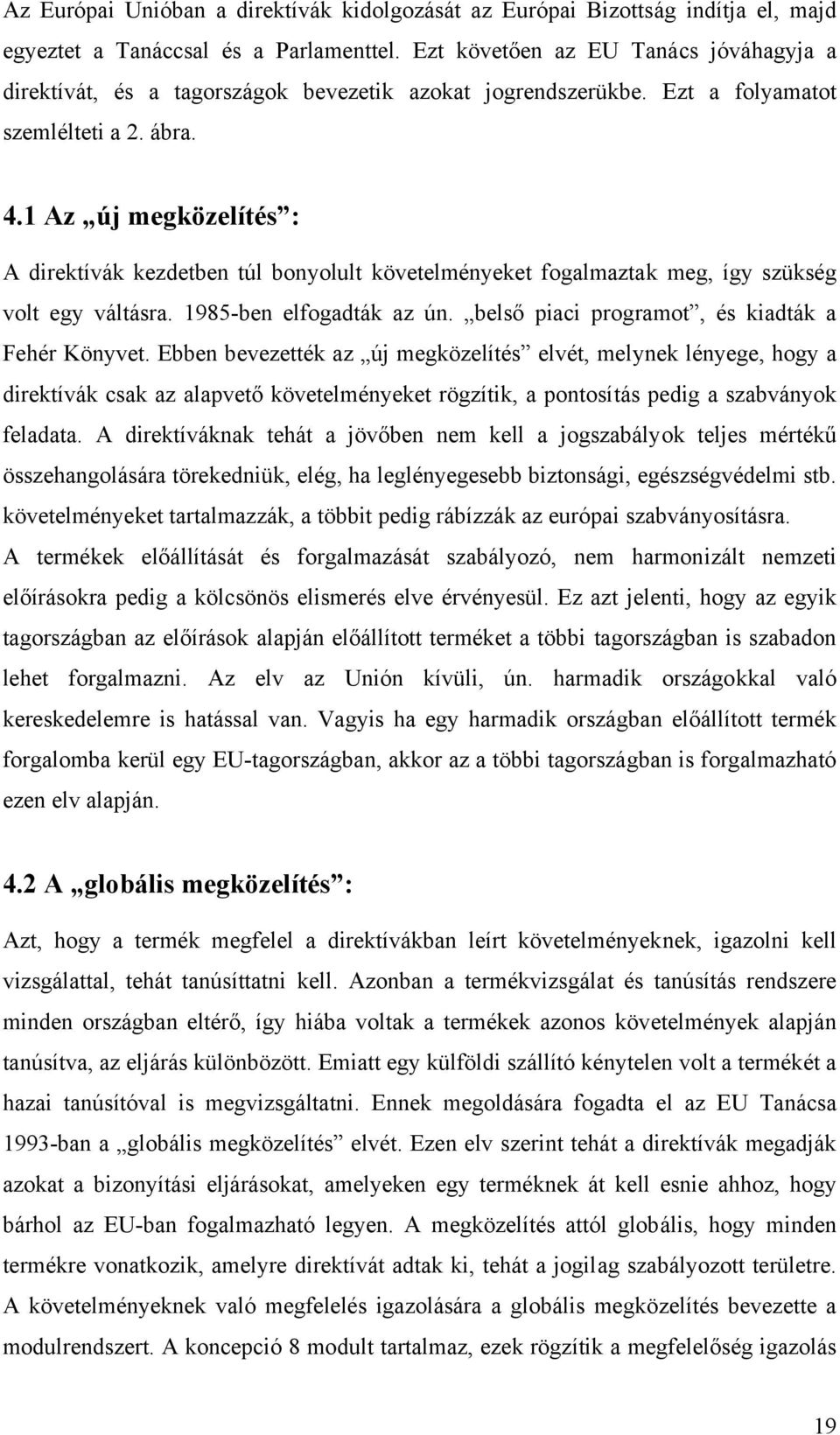 1 Az új megközelítés : A direktívák kezdetben túl bonyolult követelményeket fogalmaztak meg, így szükség volt egy váltásra. 1985-ben elfogadták az ún.