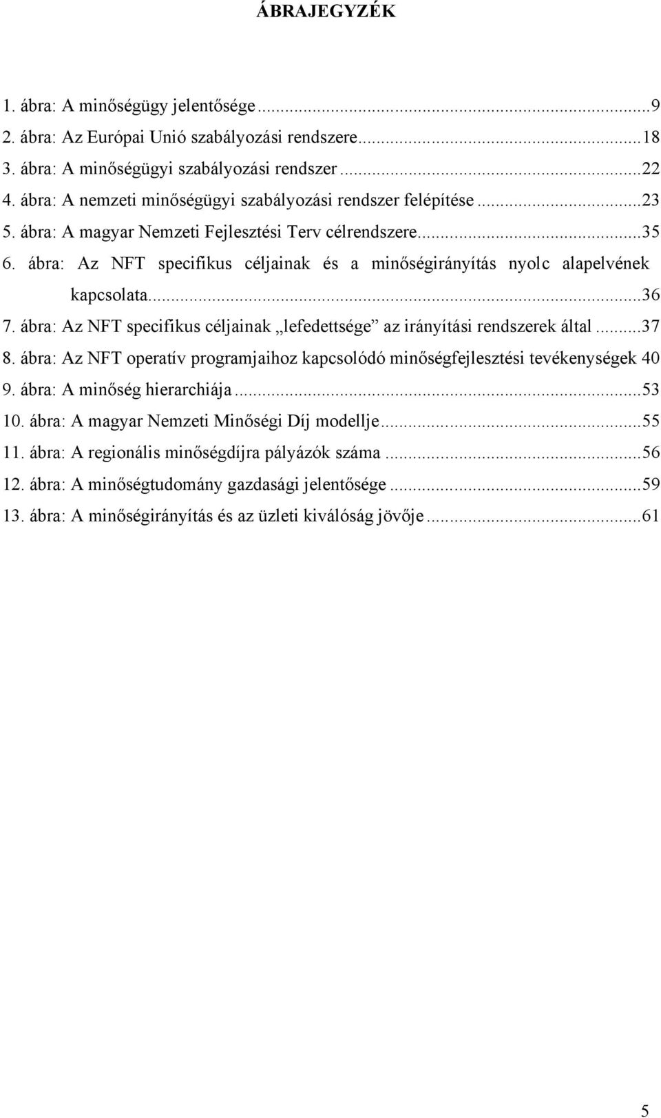 ábra: Az NFT specifikus céljainak és a minőségirányítás nyolc alapelvének kapcsolata...36 7. ábra: Az NFT specifikus céljainak lefedettsége az irányítási rendszerek által...37 8.