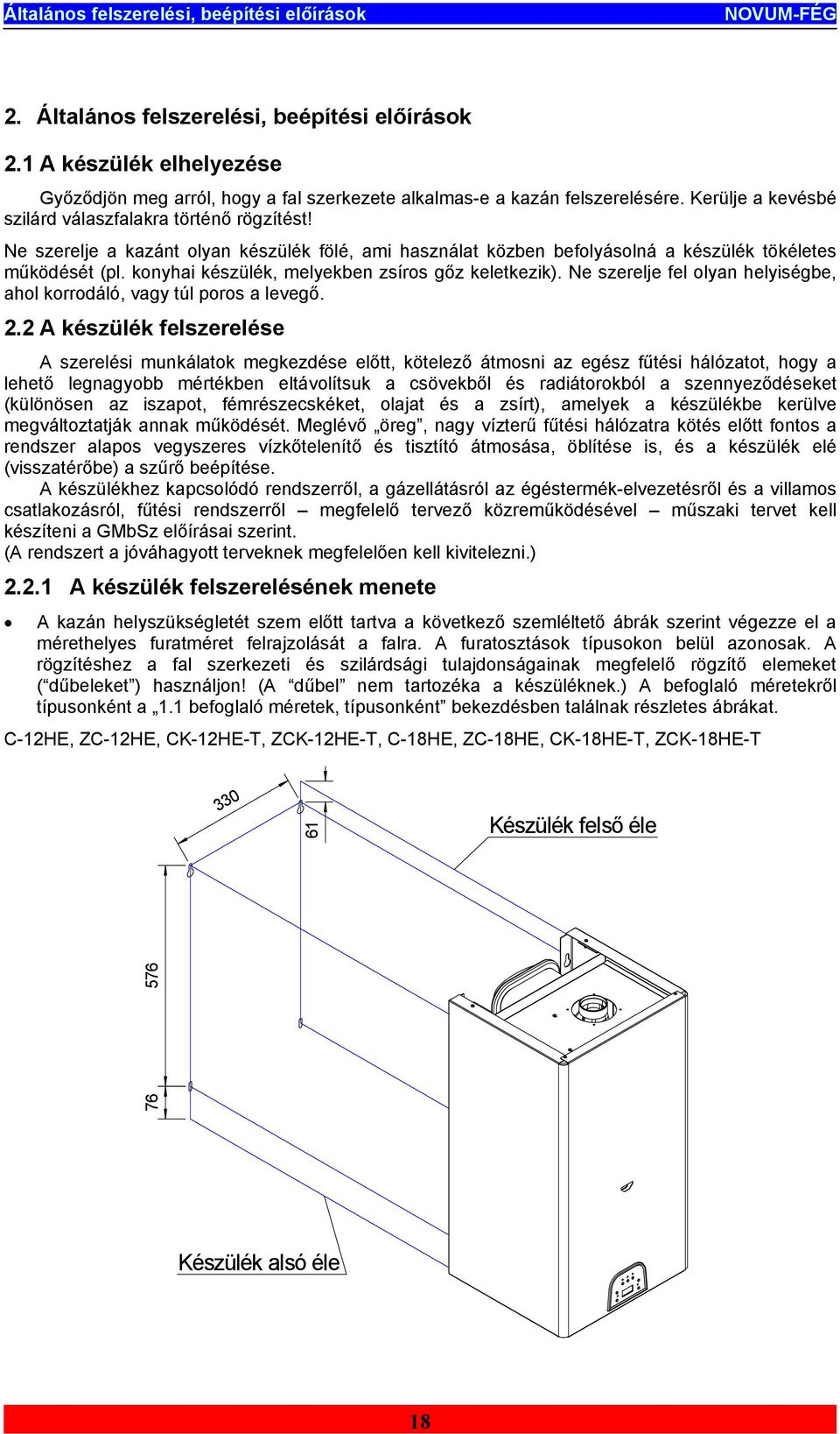 konyhai készülék, melyekben zsíros gőz keletkezik). Ne szerelje fel olyan helyiségbe, ahol korrodáló, vagy túl poros a levegő. 2.