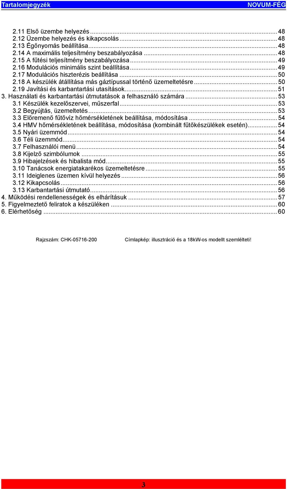 .. 51 3. Használati és karbantartási útmutatások a felhasználó számára... 53 3.1 Készülék kezelőszervei, műszerfal... 53 3.2 Begyújtás, üzemeltetés... 53 3.3 Előremenő fűtővíz hőmérsékletének beállítása, módosítása.