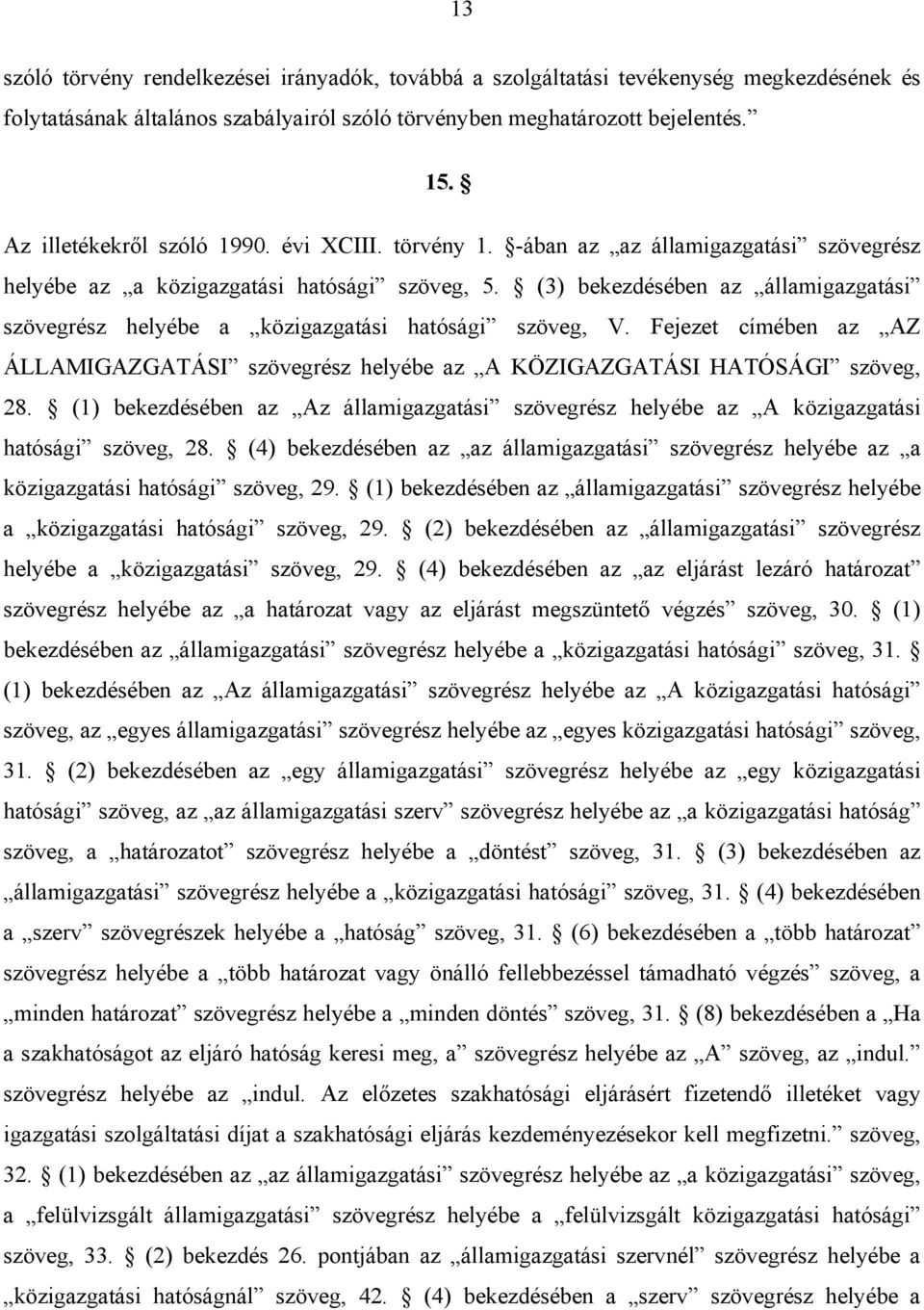 (3) bekezdésében az államigazgatási szövegrész helyébe a közigazgatási hatósági szöveg, V. Fejezet címében az AZ ÁLLAMIGAZGATÁSI szövegrész helyébe az A KÖZIGAZGATÁSI HATÓSÁGI szöveg, 28.