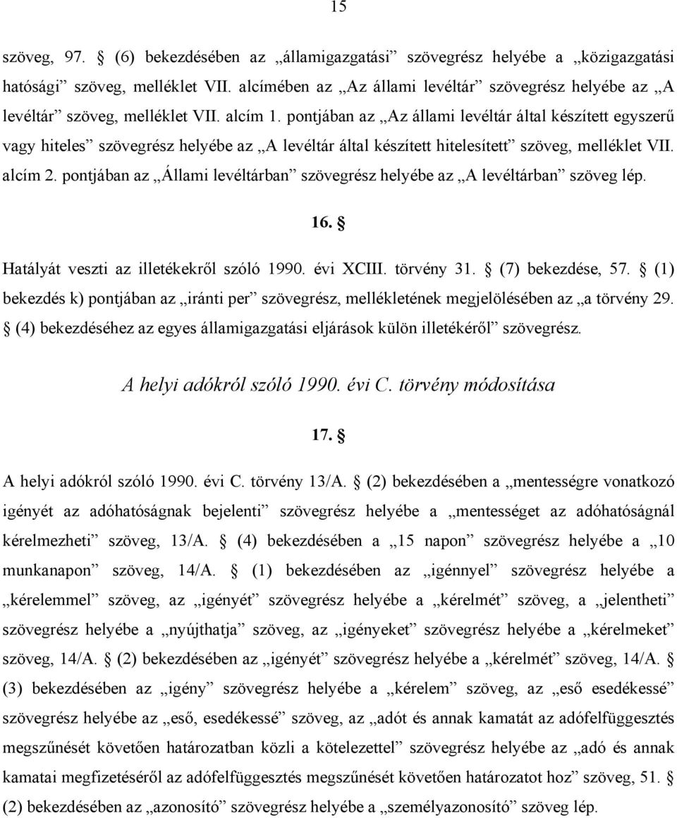 pontjában az Az állami levéltár által készített egyszerű vagy hiteles szövegrész helyébe az A levéltár által készített hitelesített szöveg, melléklet VII. alcím 2.