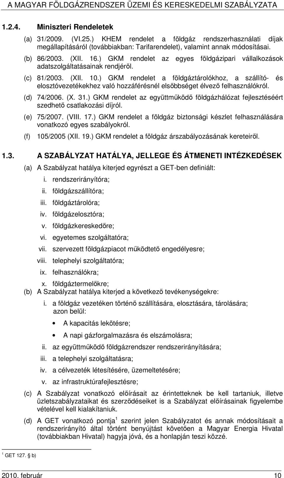 ) GKM rendelet a földgáztárolókhoz, a szállító- és elosztóvezetékekhez való hozzáférésnél elsıbbséget élvezı felhasználókról. (d) 74/2006. (X. 31.