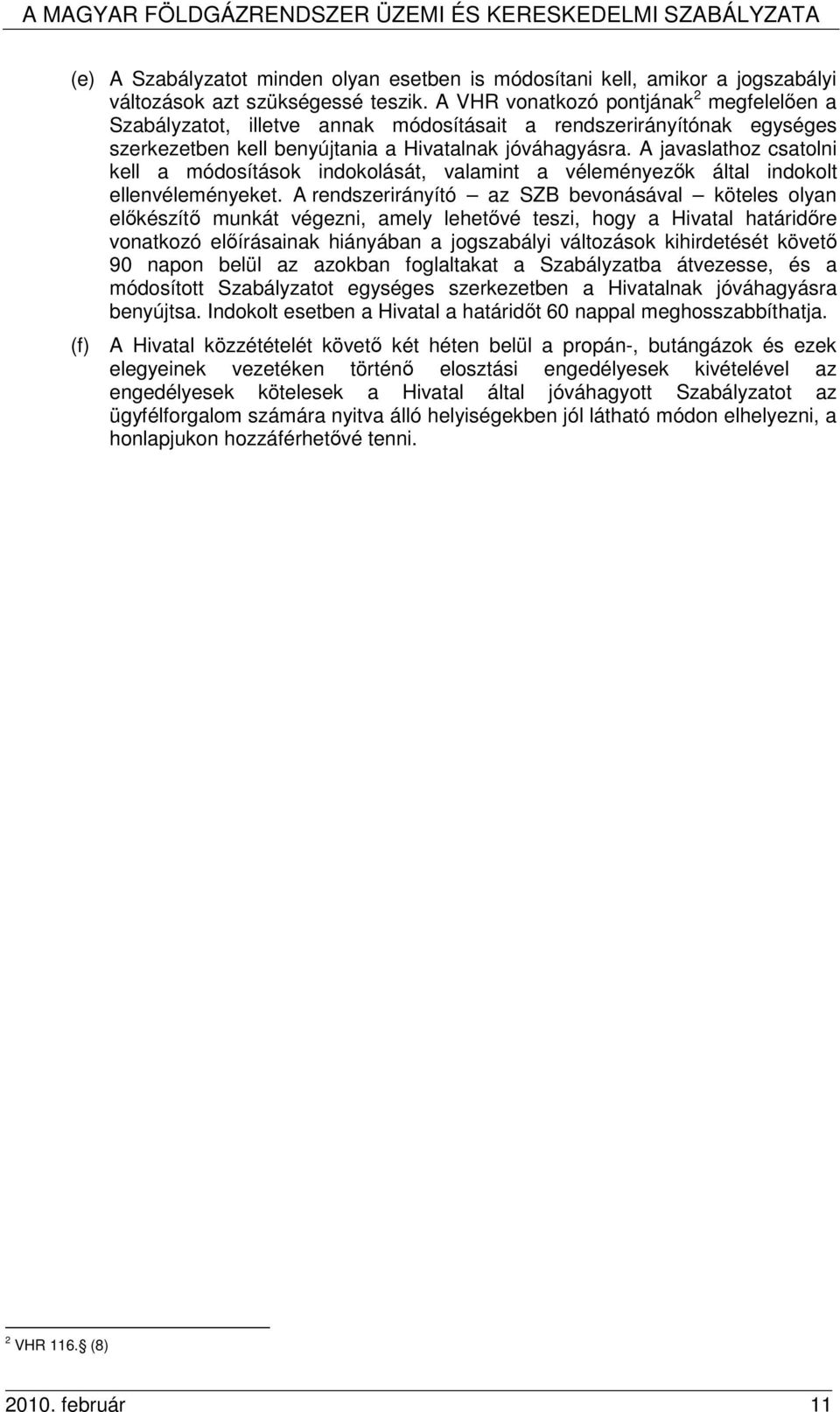 A javaslathoz csatolni kell a módosítások indokolását, valamint a véleményezık által indokolt ellenvéleményeket.