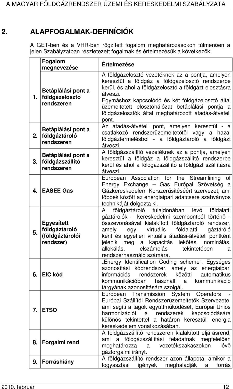 Egyesített földgáztároló (földgáztárolói rendszer) 6. EIC kód 7. ETSO 8. Forgalmi rend 9.