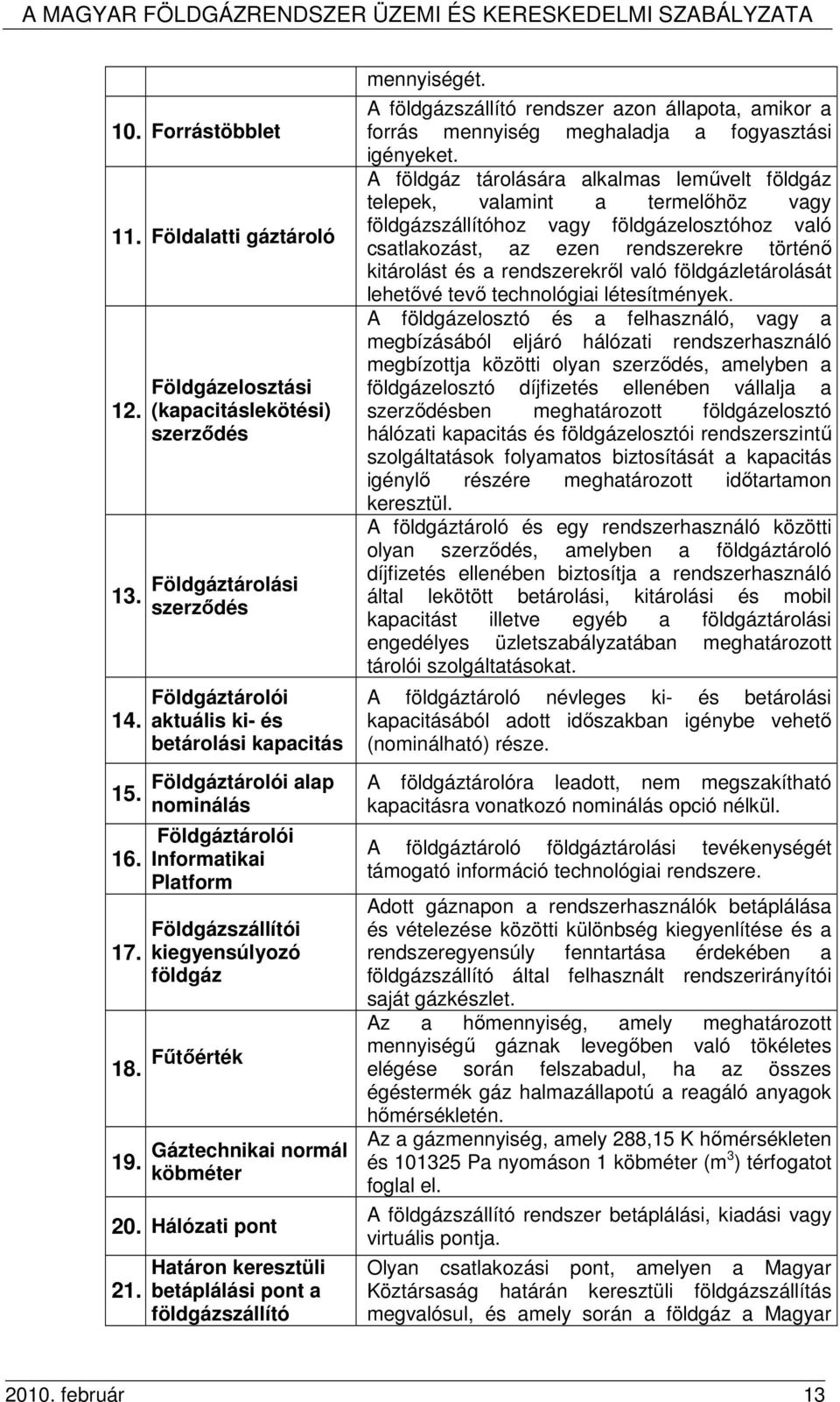 Gáztechnikai normál köbméter 20. Hálózati pont 21. Határon keresztüli betáplálási pont a földgázszállító mennyiségét.