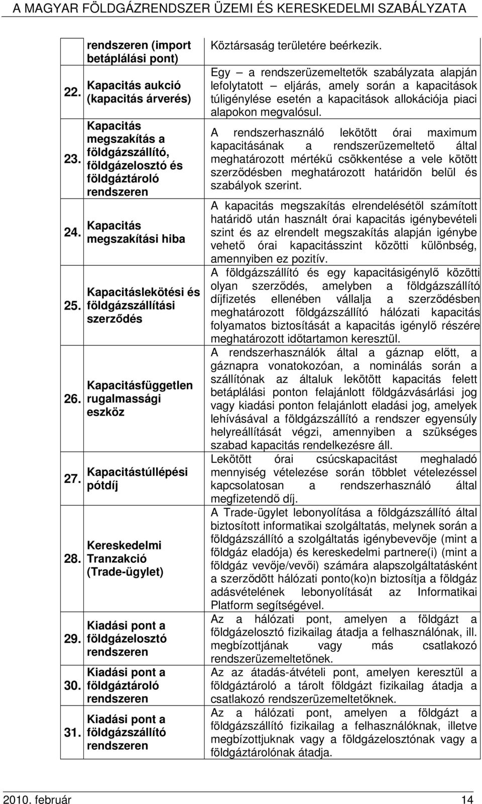 Kereskedelmi Tranzakció (Trade-ügylet) Kiadási pont a földgázelosztó rendszeren Kiadási pont a földgáztároló rendszeren Kiadási pont a földgázszállító rendszeren Köztársaság területére beérkezik.