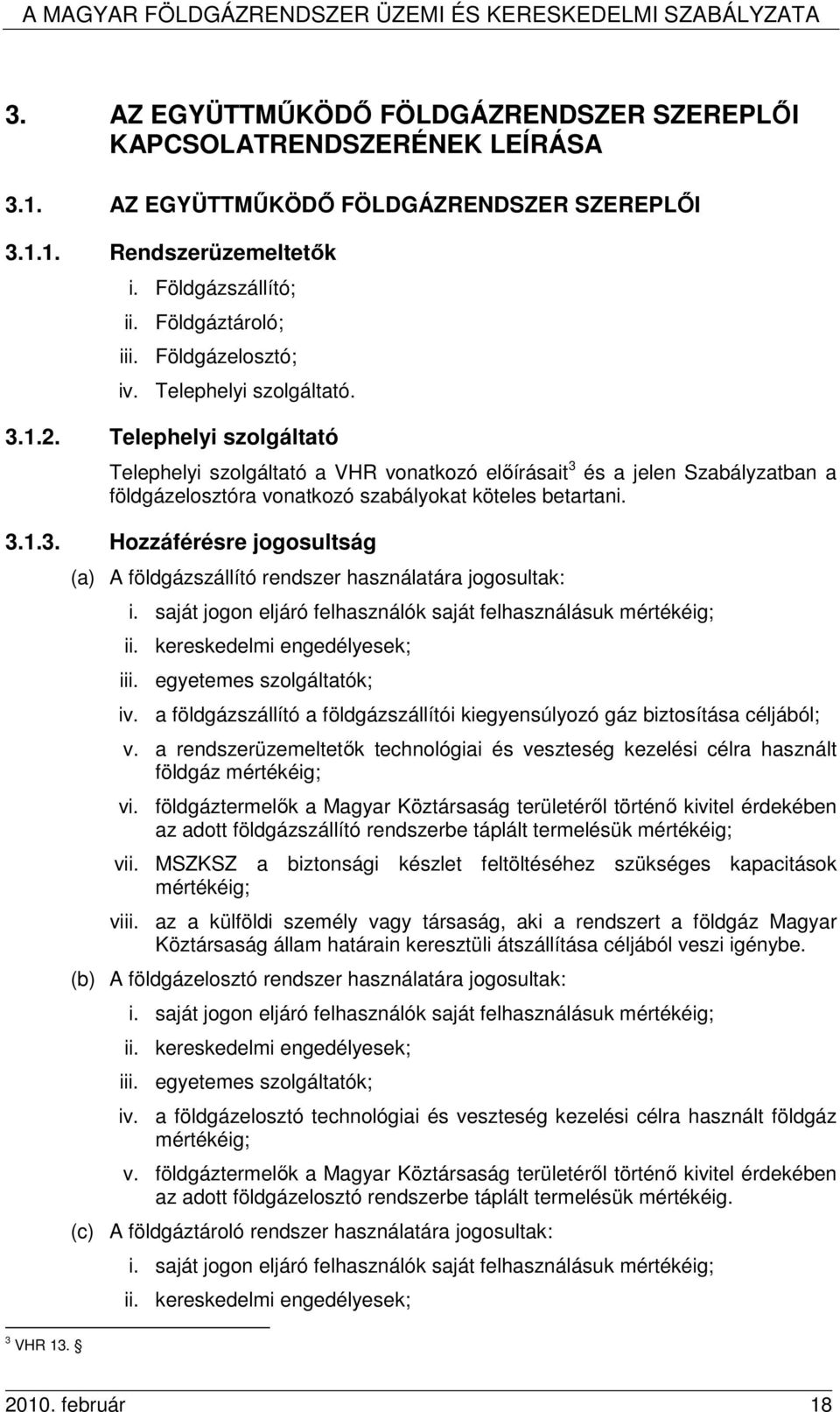 Telephelyi szolgáltató Telephelyi szolgáltató a VHR vonatkozó elıírásait 3 és a jelen Szabályzatban a földgázelosztóra vonatkozó szabályokat köteles betartani. 3.1.3. Hozzáférésre jogosultság 3 VHR 13.
