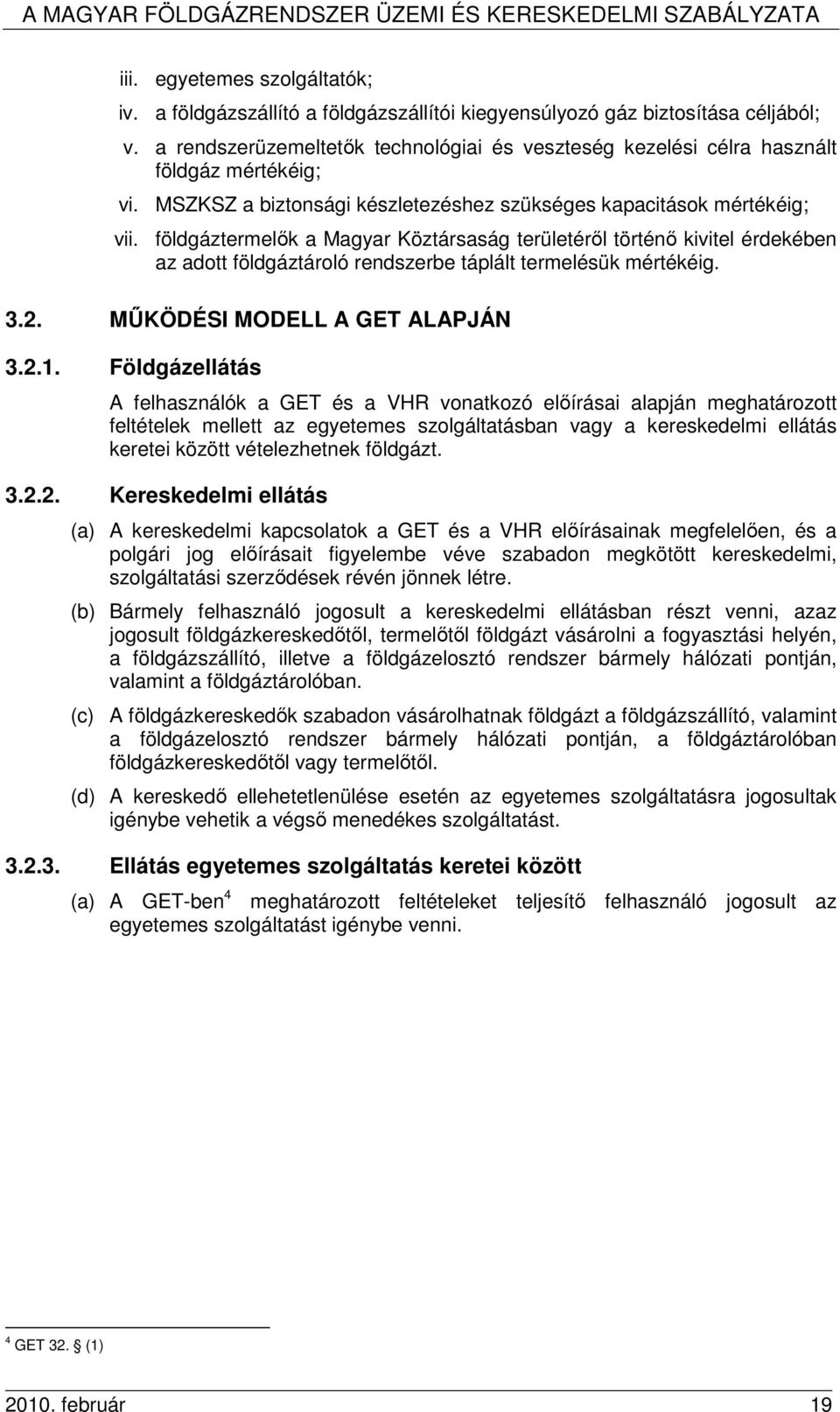 földgáztermelık a Magyar Köztársaság területérıl történı kivitel érdekében az adott földgáztároló rendszerbe táplált termelésük mértékéig. 3.2. MŐKÖDÉSI MODELL A GET ALAPJÁN 3.2.1.