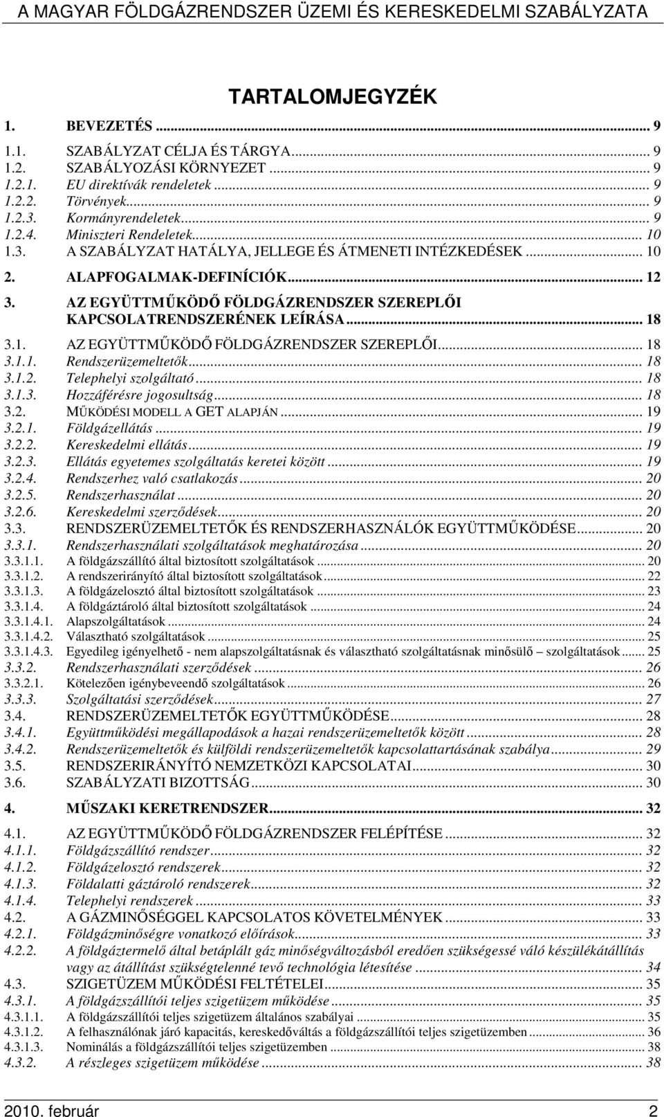 AZ EGYÜTTMŐKÖDİ FÖLDGÁZRENDSZER SZEREPLİI KAPCSOLATRENDSZERÉNEK LEÍRÁSA... 18 3.1. AZ EGYÜTTMŐKÖDİ FÖLDGÁZRENDSZER SZEREPLİI... 18 3.1.1. Rendszerüzemeltetık... 18 3.1.2. Telephelyi szolgáltató... 18 3.1.3. Hozzáférésre jogosultság.