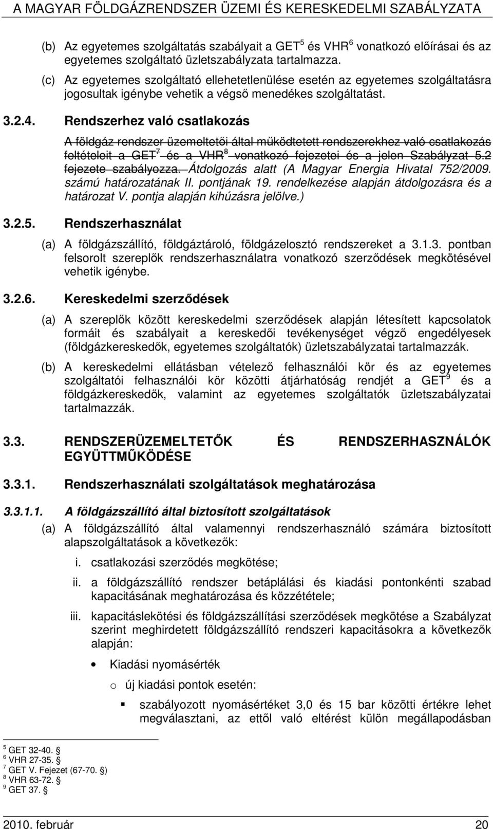 Rendszerhez való csatlakozás A földgáz rendszer üzemeltetıi által mőködtetett rendszerekhez való csatlakozás feltételeit a GET 7 és a VHR 8 vonatkozó fejezetei és a jelen Szabályzat 5.