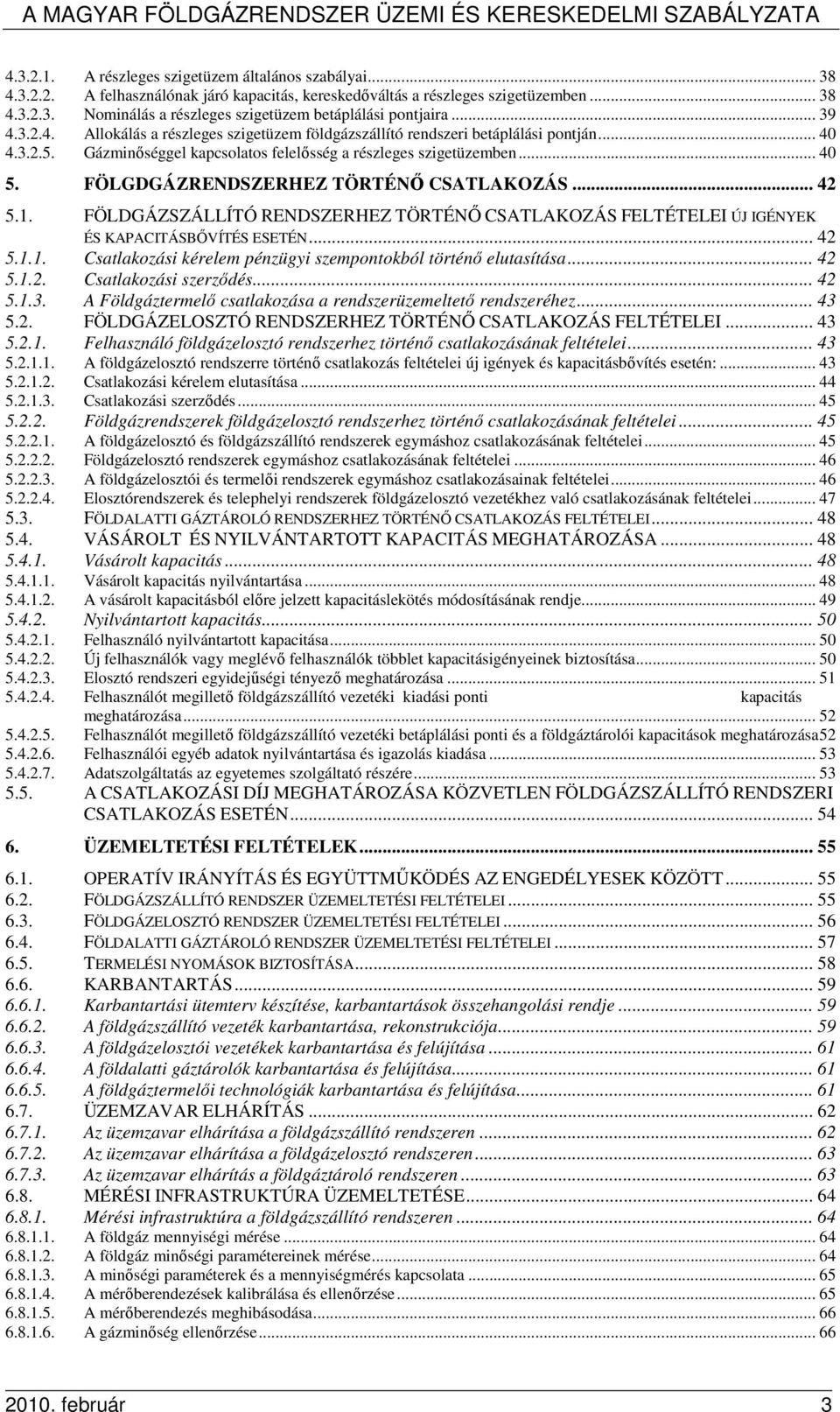 FÖLGDGÁZRENDSZERHEZ TÖRTÉNİ CSATLAKOZÁS... 42 5.1. FÖLDGÁZSZÁLLÍTÓ RENDSZERHEZ TÖRTÉNİ CSATLAKOZÁS FELTÉTELEI ÚJ IGÉNYEK ÉS KAPACITÁSBİVÍTÉS ESETÉN... 42 5.1.1. Csatlakozási kérelem pénzügyi szempontokból történı elutasítása.