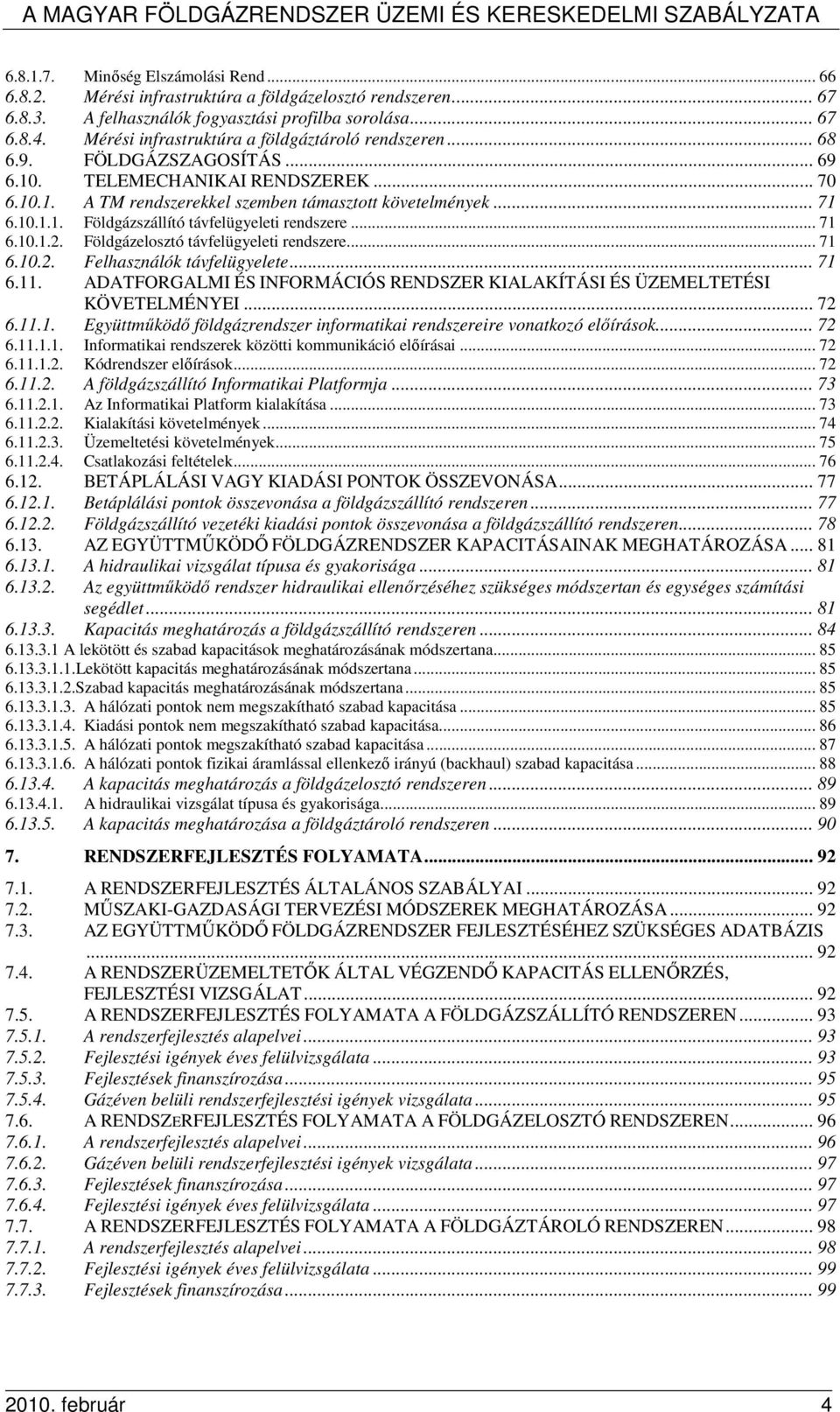 .. 71 6.10.1.2. Földgázelosztó távfelügyeleti rendszere... 71 6.10.2. Felhasználók távfelügyelete... 71 6.11. ADATFORGALMI ÉS INFORMÁCIÓS RENDSZER KIALAKÍTÁSI ÉS ÜZEMELTETÉSI KÖVETELMÉNYEI... 72 6.11.1. Együttmőködı földgázrendszer informatikai rendszereire vonatkozó elıírások.
