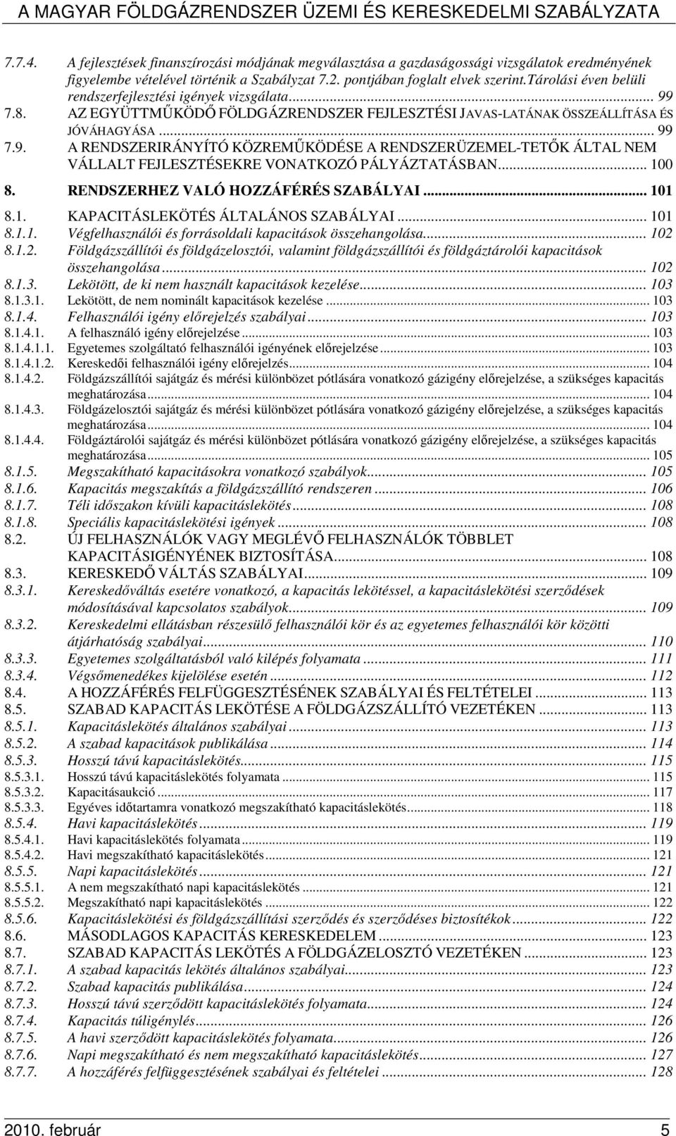 .. 100 8. RENDSZERHEZ VALÓ HOZZÁFÉRÉS SZABÁLYAI... 101 8.1. KAPACITÁSLEKÖTÉS ÁLTALÁNOS SZABÁLYAI... 101 8.1.1. Végfelhasználói és forrásoldali kapacitások összehangolása... 102 