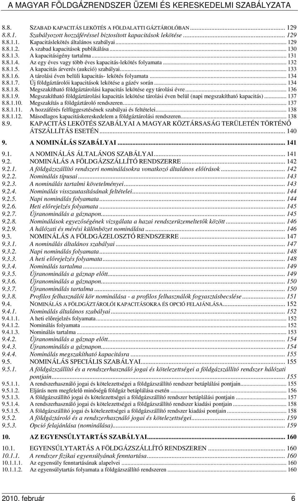 A tárolási éven belüli kapacitás- lekötés folyamata... 134 8.8.1.7. Új földgáztárolói kapacitások lekötése a gázév során... 134 8.8.1.8. Megszakítható földgáztárolási kapacitás lekötése egy tárolási évre.