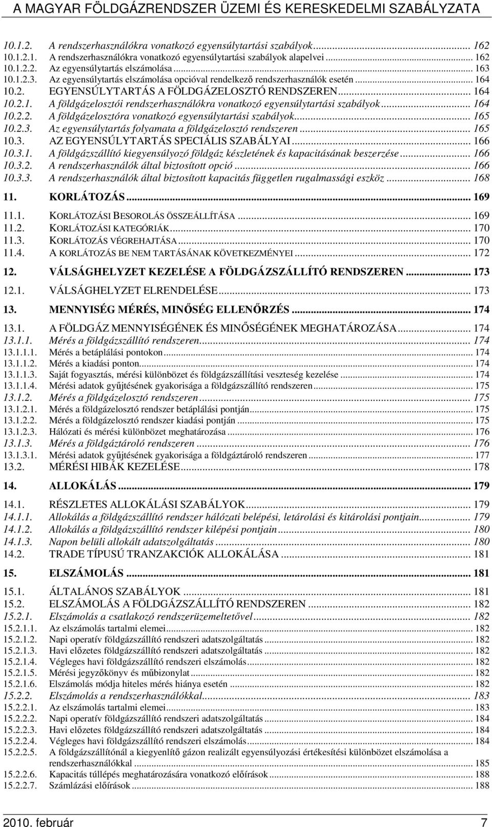 .. 164 10.2.2. A földgázelosztóra vonatkozó egyensúlytartási szabályok... 165 10.2.3. Az egyensúlytartás folyamata a földgázelosztó rendszeren... 165 10.3. AZ EGYENSÚLYTARTÁS SPECIÁLIS SZABÁLYAI.