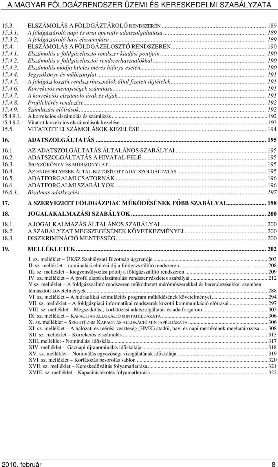 Elszámolás módja hiteles mérés hiánya esetén... 190 15.4.4. Jegyzıkönyv és mőbizonylat... 191 15.4.5. A földgázelosztói rendszerhasználók által fizetett díjtételek... 191 15.4.6.