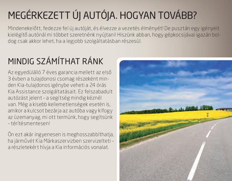 MINDIG SZÁMÍTHAT RÁNK Az egyedülálló 7 éves garancia mellett az első 3 évben a tulajdonosi csomag részeként minden Kia-tulajdonos igénybe veheti a 24 órás Kia Assistance szolgáltatásait.