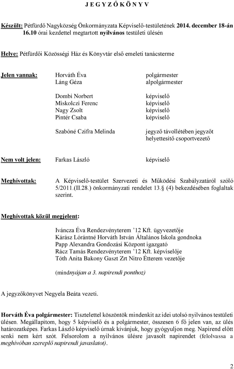 Norbert Miskolczi Ferenc Nagy Zsolt Pintér Csaba Szabóné Czifra Melinda képviselő képviselő képviselő képviselő jegyző távollétében jegyzőt helyettesítő csoportvezető Nem volt jelen: Farkas László