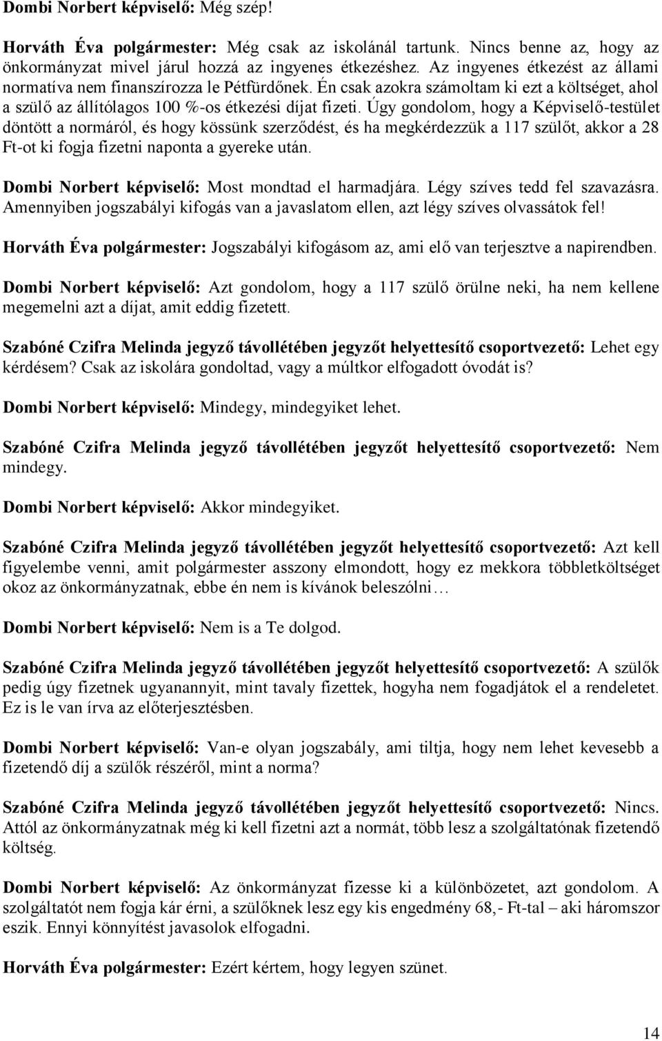 Úgy gondolom, hogy a Képviselő-testület döntött a normáról, és hogy kössünk szerződést, és ha megkérdezzük a 117 szülőt, akkor a 28 Ft-ot ki fogja fizetni naponta a gyereke után.
