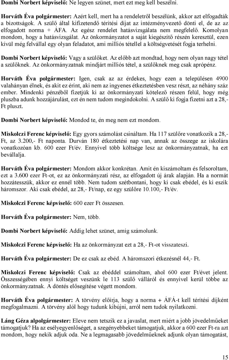 Az önkormányzatot a saját kiegészítő részén keresztül, ezen kívül még felvállal egy olyan feladatot, ami milliós tétellel a költségvetését fogja terhelni. Dombi Norbert képviselő: Vagy a szülőket.