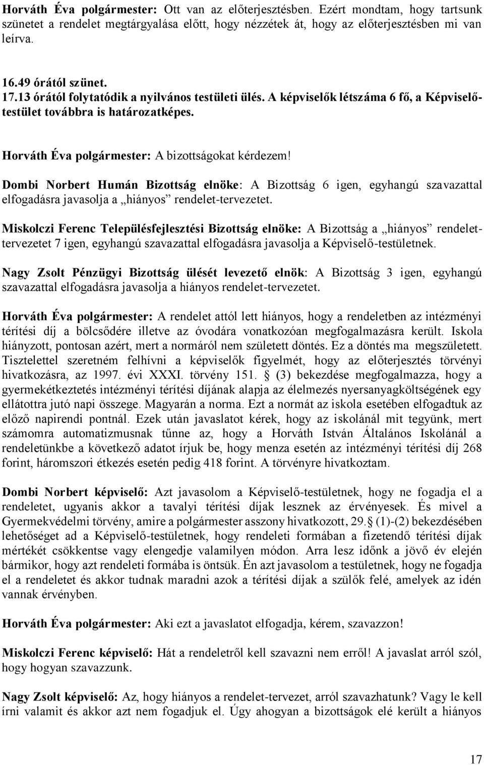Dombi Norbert Humán Bizottság elnöke: A Bizottság 6 igen, egyhangú szavazattal elfogadásra javasolja a hiányos rendelet-tervezetet.