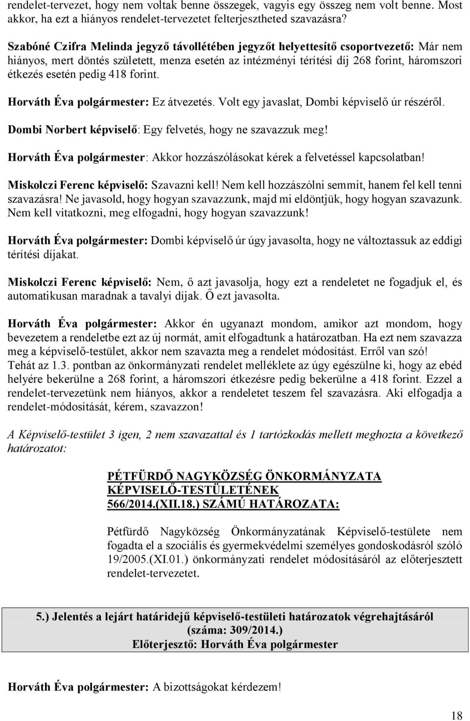 pedig 418 forint. Horváth Éva polgármester: Ez átvezetés. Volt egy javaslat, Dombi képviselő úr részéről. Dombi Norbert képviselő: Egy felvetés, hogy ne szavazzuk meg!
