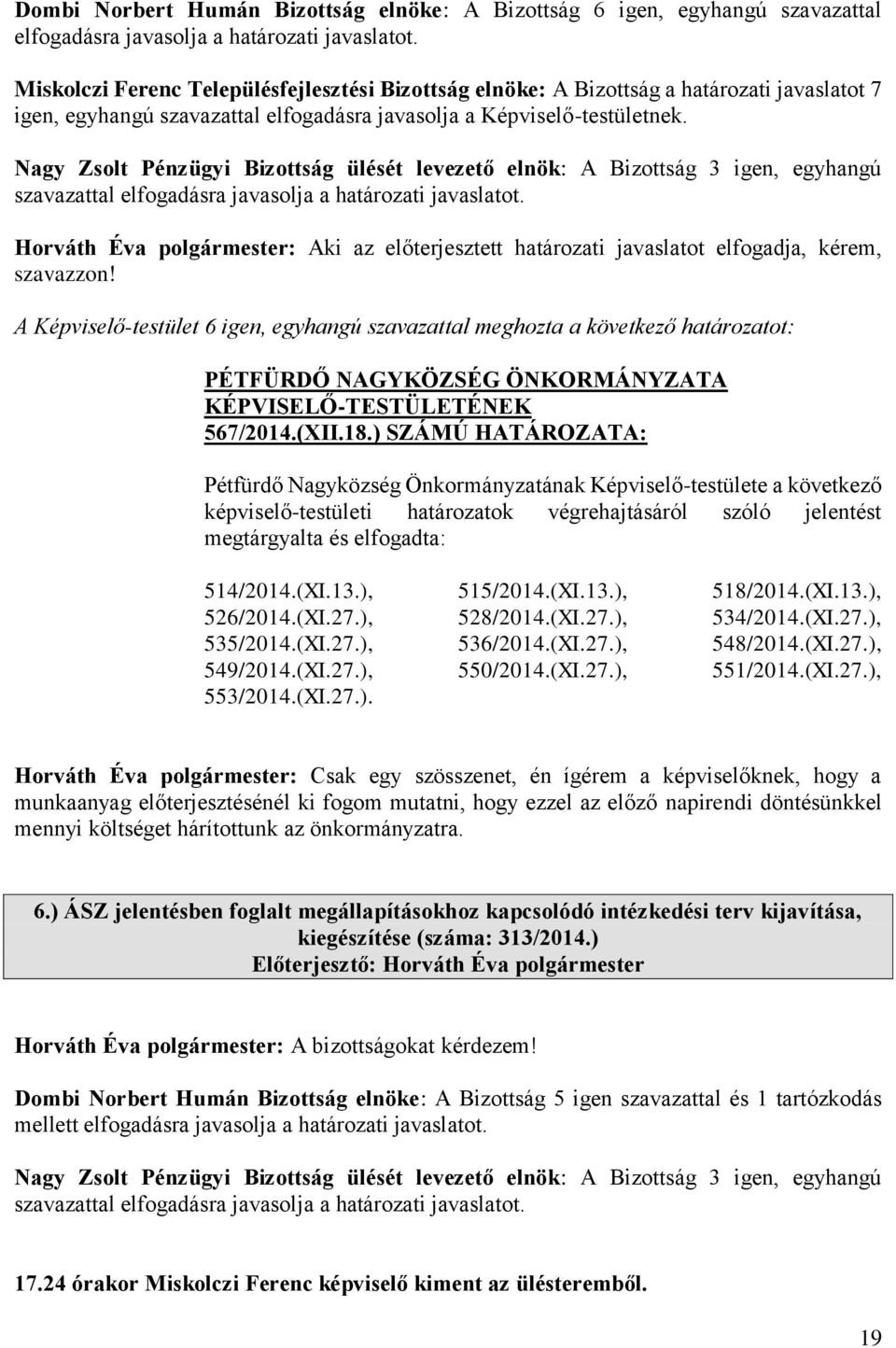Nagy Zsolt Pénzügyi Bizottság ülését levezető elnök: A Bizottság 3 igen, egyhangú szavazattal elfogadásra javasolja a határozati javaslatot.
