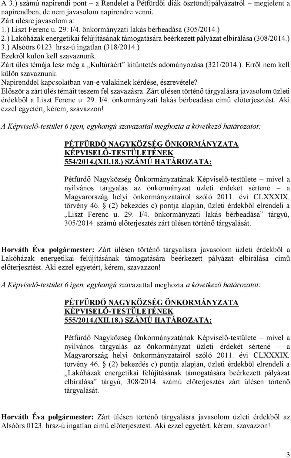 ) Ezekről külön kell szavaznunk. Zárt ülés témája lesz még a Kultúráért kitüntetés adományozása (321/2014.). Erről nem kell külön szavaznunk.
