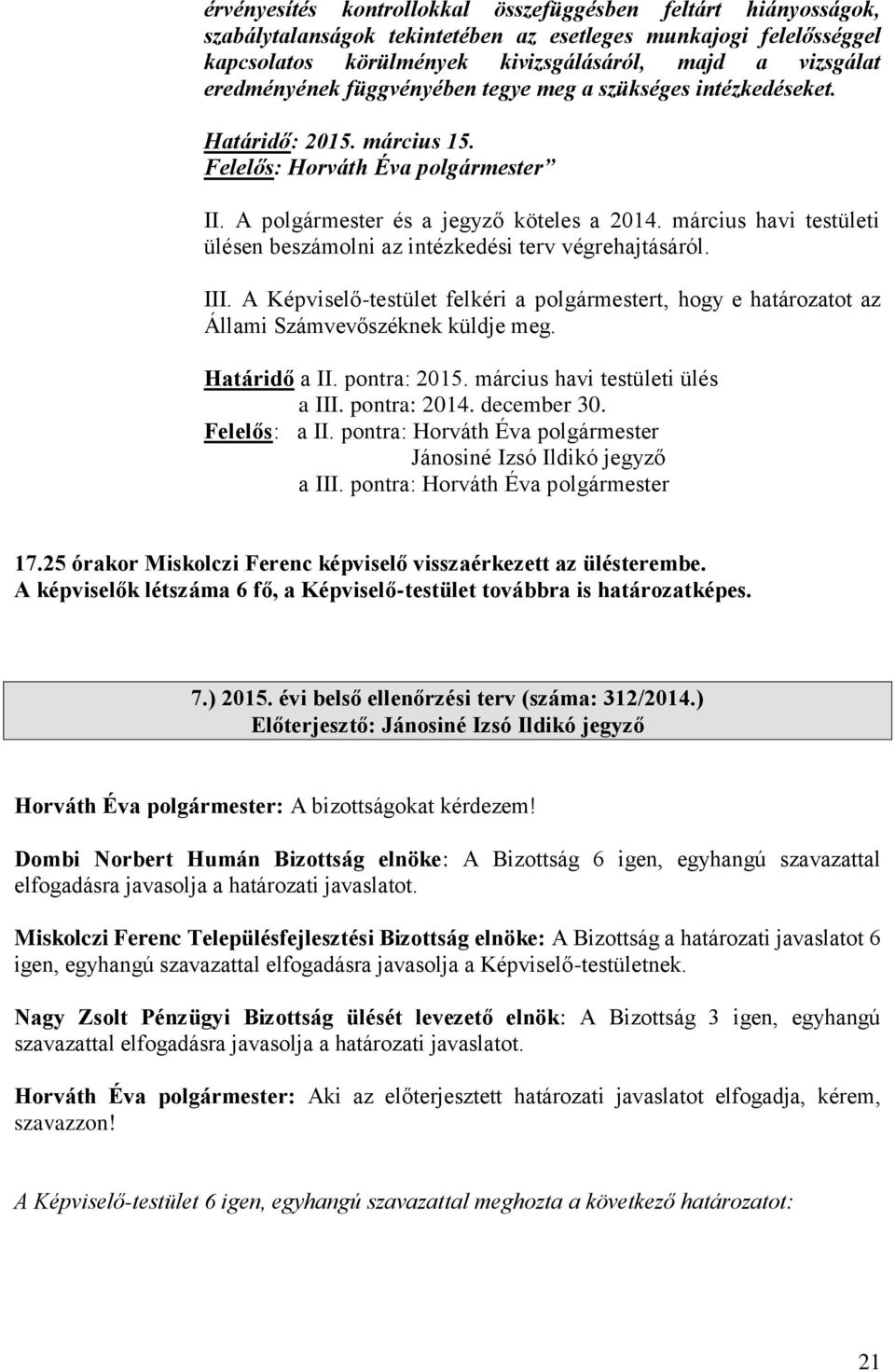 március havi testületi ülésen beszámolni az intézkedési terv végrehajtásáról. III. A Képviselő-testület felkéri a polgármestert, hogy e határozatot az Állami Számvevőszéknek küldje meg. Határidő a II.
