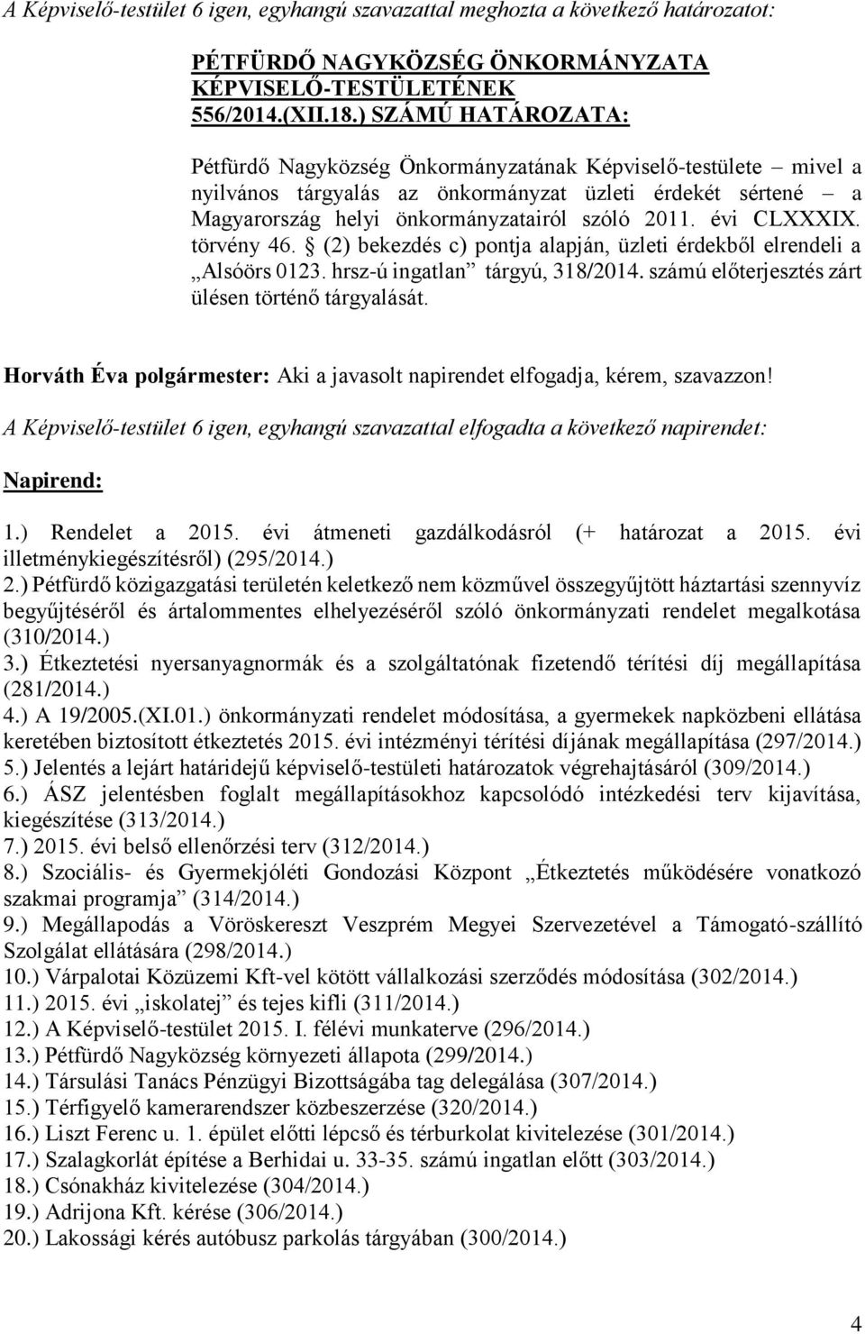 évi CLXXXIX. törvény 46. (2) bekezdés c) pontja alapján, üzleti érdekből elrendeli a Alsóörs 0123. hrsz-ú ingatlan tárgyú, 318/2014. számú előterjesztés zárt ülésen történő tárgyalását.