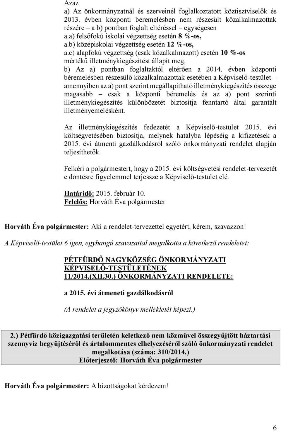 c) alapfokú végzettség (csak közalkalmazott) esetén 10 %-os mértékű illetménykiegészítést állapít meg, b) Az a) pontban foglaltaktól eltérően a 2014.