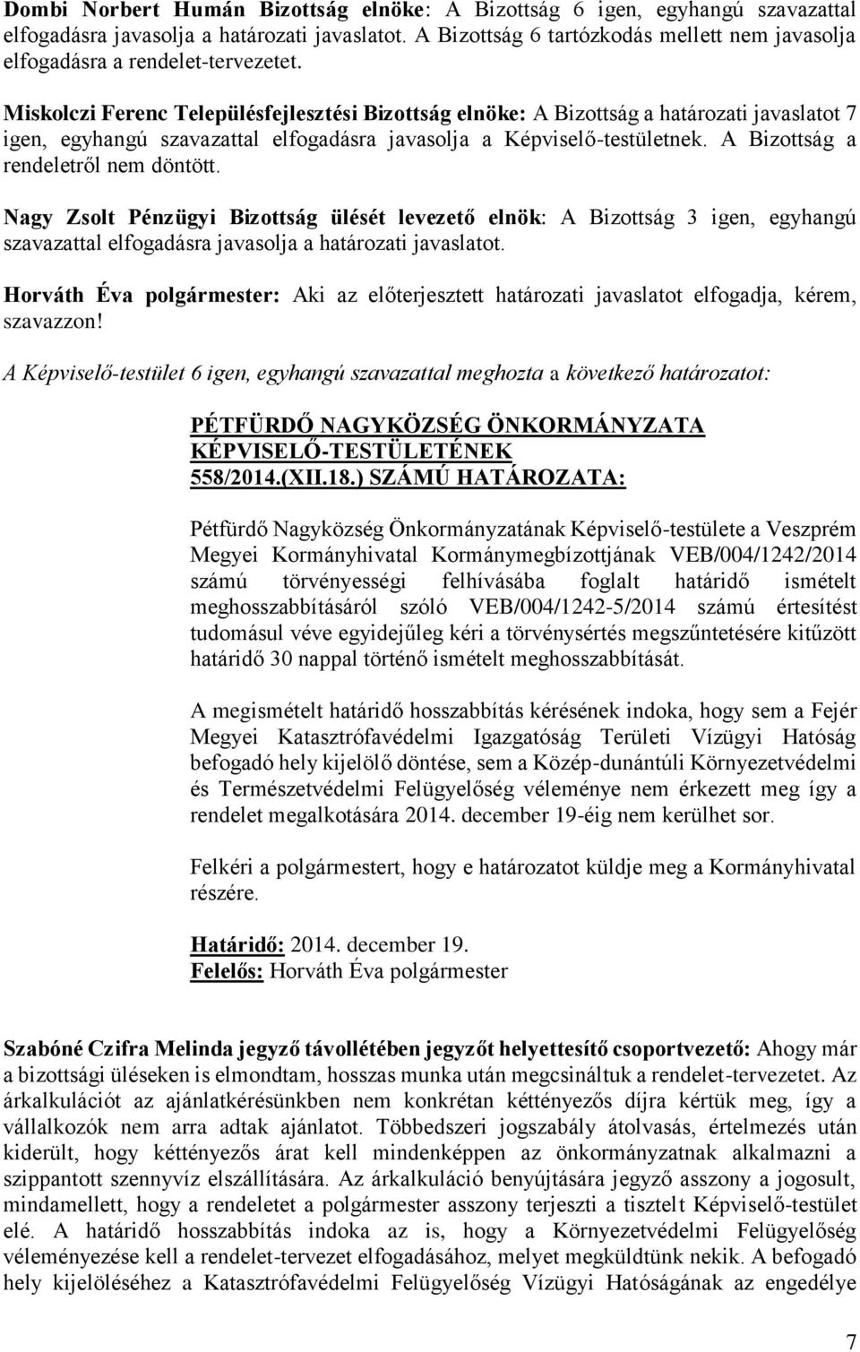 Miskolczi Ferenc Településfejlesztési Bizottság elnöke: A Bizottság a határozati javaslatot 7 igen, egyhangú szavazattal elfogadásra javasolja a Képviselő-testületnek.