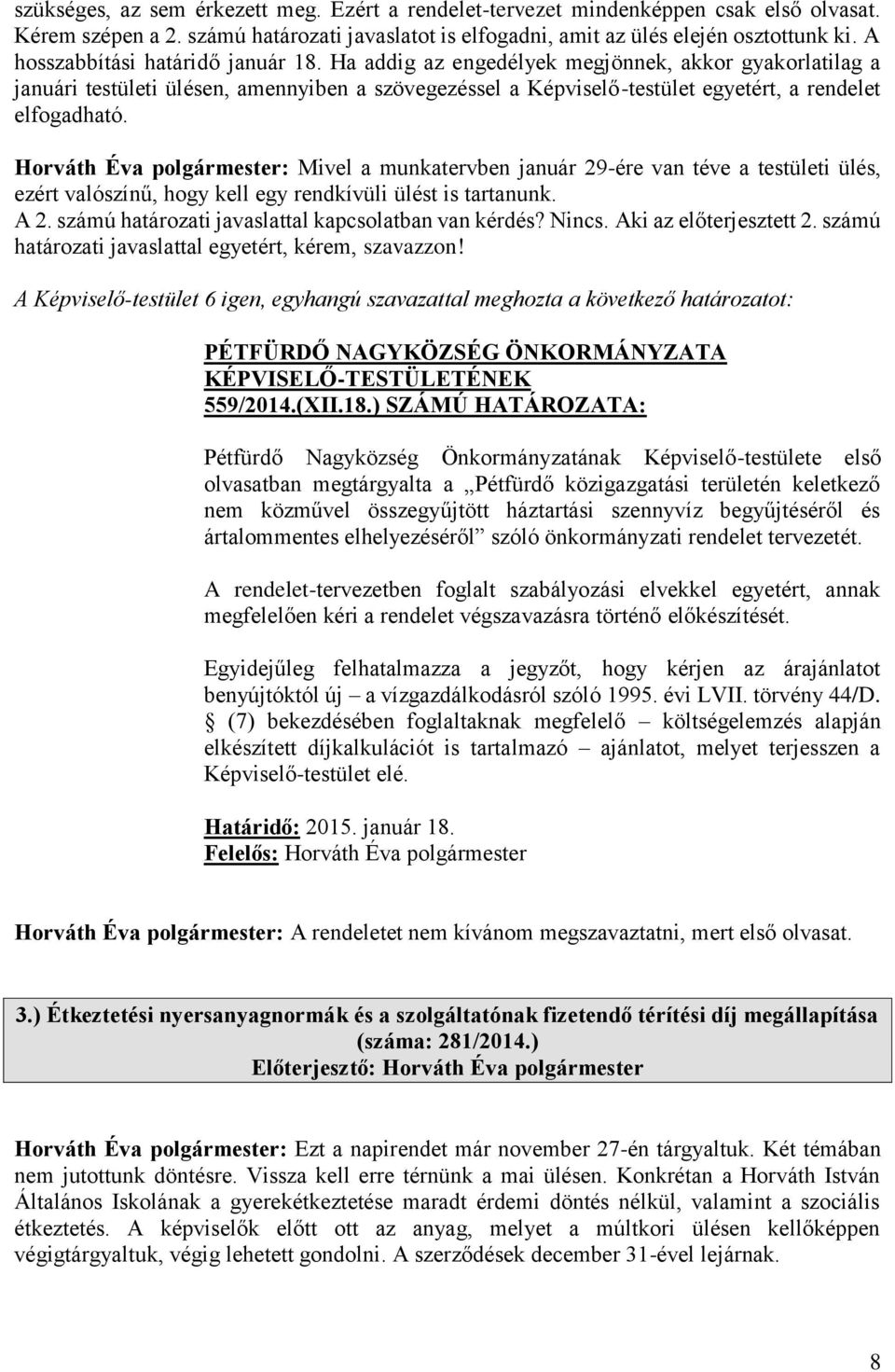 Horváth Éva polgármester: Mivel a munkatervben január 29-ére van téve a testületi ülés, ezért valószínű, hogy kell egy rendkívüli ülést is tartanunk. A 2.
