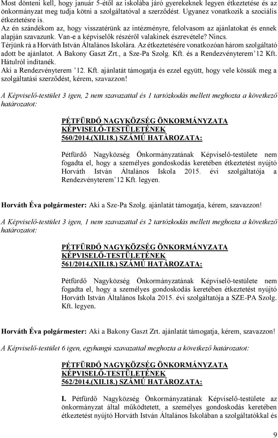 Térjünk rá a Horváth István Általános Iskolára. Az étkeztetésére vonatkozóan három szolgáltató adott be ajánlatot. A Bakony Gaszt Zrt., a Sze-Pa Szolg. Kft. és a Rendezvényterem 12 Kft.