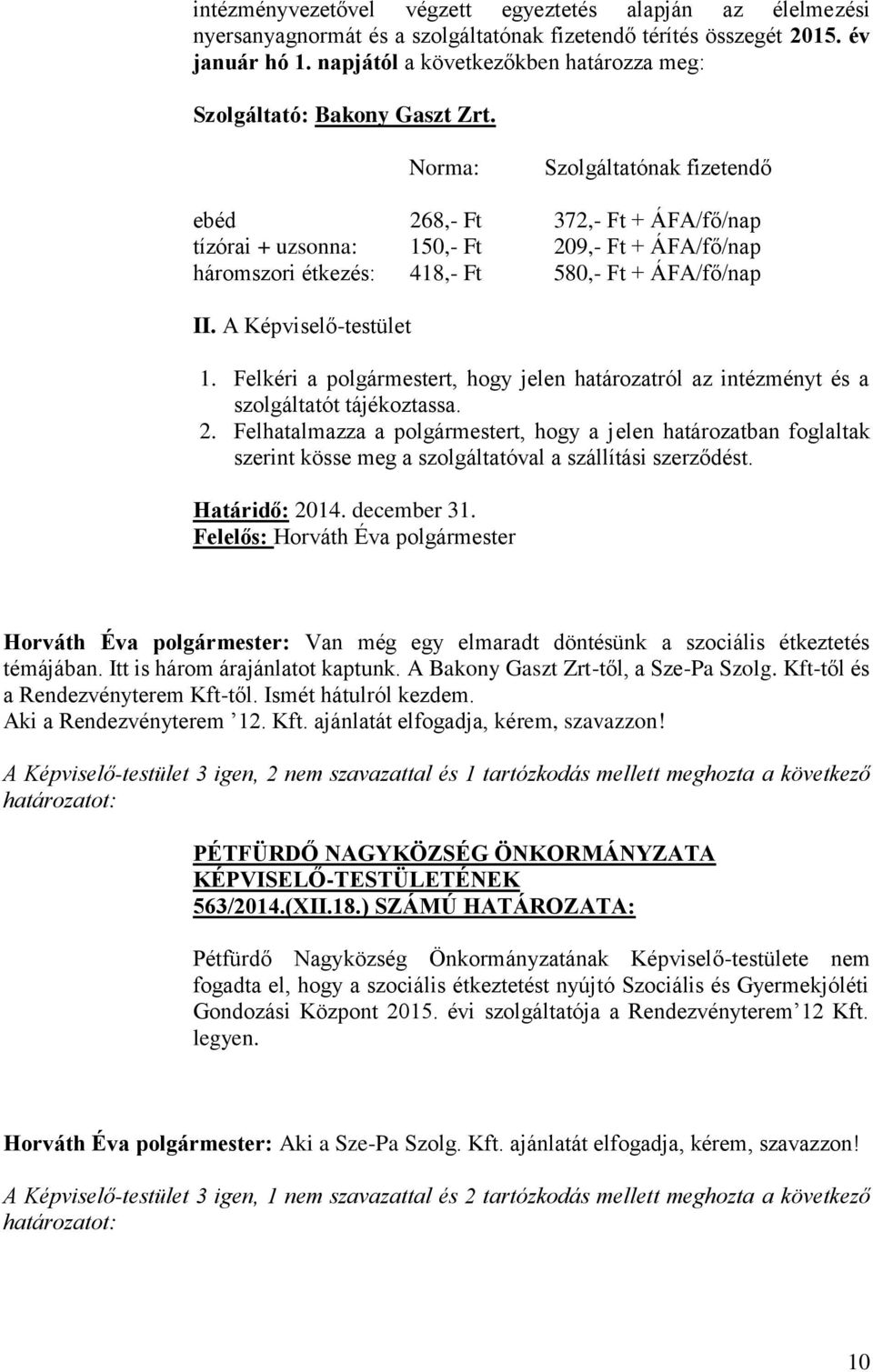 Norma: Szolgáltatónak fizetendő ebéd 268,- Ft 372,- Ft + ÁFA/fő/nap tízórai + uzsonna: 150,- Ft 209,- Ft + ÁFA/fő/nap háromszori étkezés: 418,- Ft 580,- Ft + ÁFA/fő/nap II. A Képviselő-testület 1.