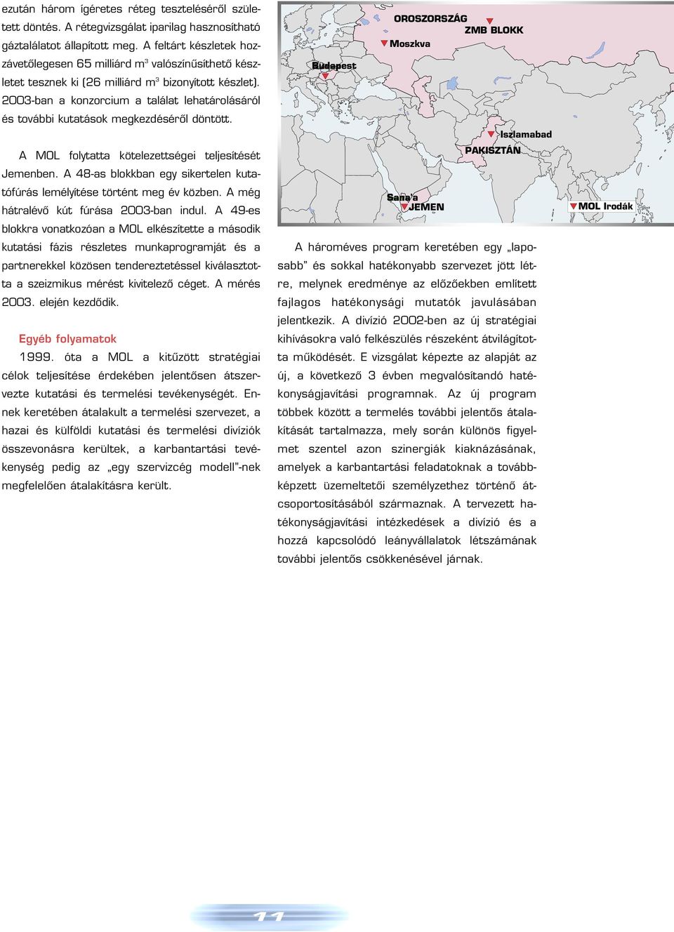 2003-ban a konzorcium a találat lehatárolásáról és további kutatások megkezdésérôl döntött. A MOL folytatta kötelezettségei teljesítését Jemenben.
