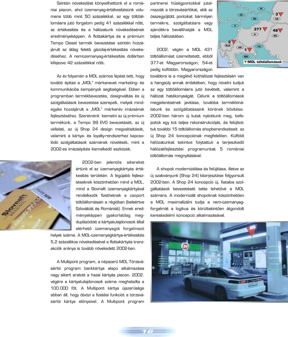 A nemüzemanyag-értékesítés dollárban kifejezve 42 százalékkal nôtt. Az év folyamán a MOL számos lépést tett, hogy tovább építse a MOL márkanevet marketing- és kommunikációs kampányok segítségével.