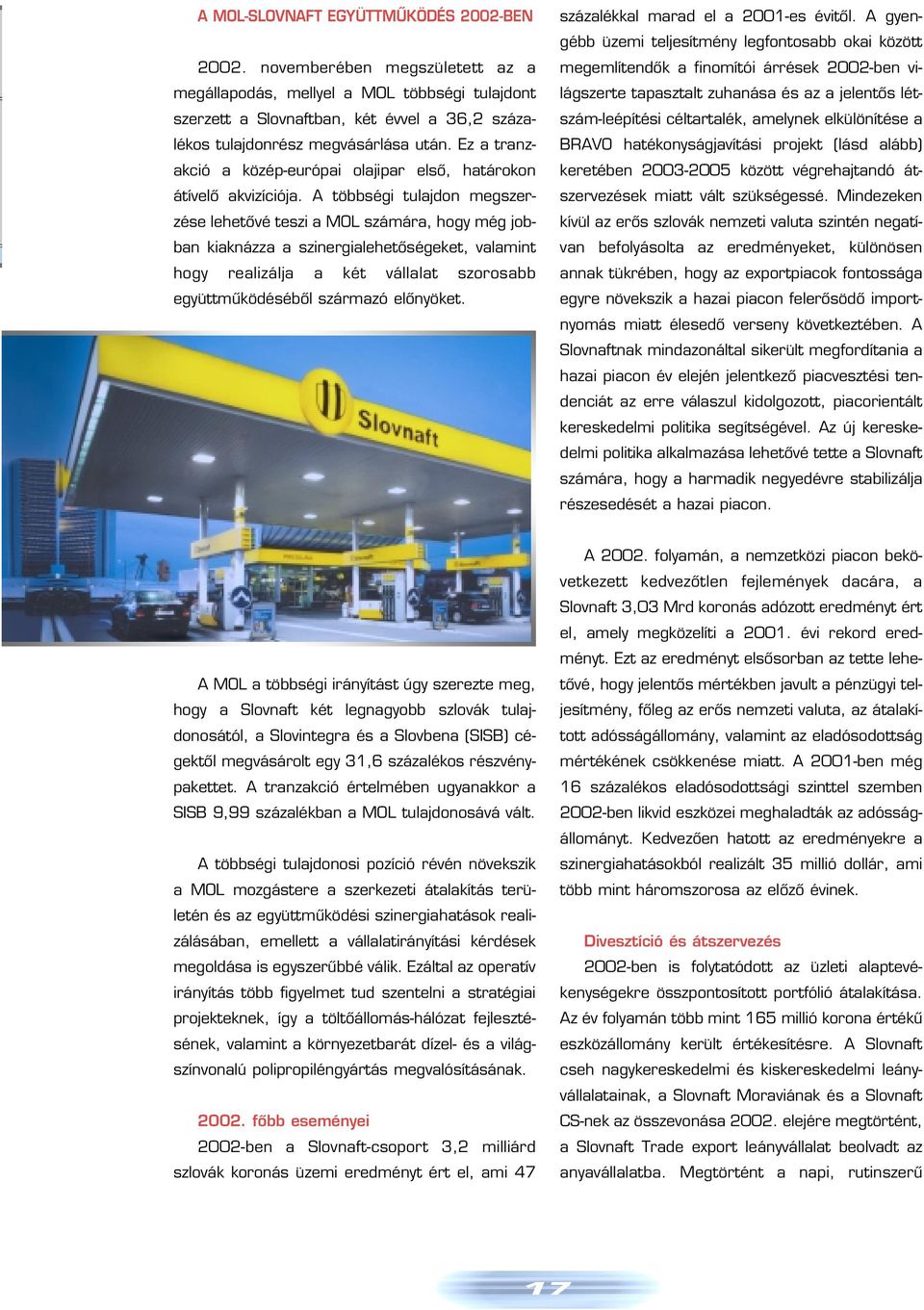 Ez a tranzakció a közép-európai olajipar elsô, határokon átívelô akvizíciója.