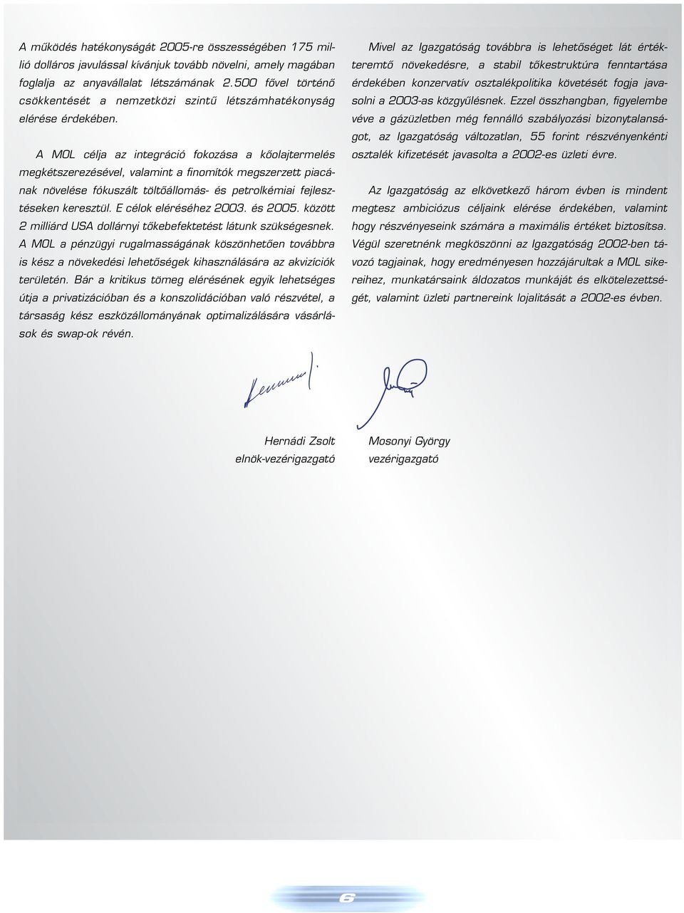 A MOL célja az integráció fokozása a kôolajtermelés megkétszerezésével, valamint a finomítók megszerzett piacának növelése fókuszált töltôállomás- és petrolkémiai fejlesztéseken keresztül.