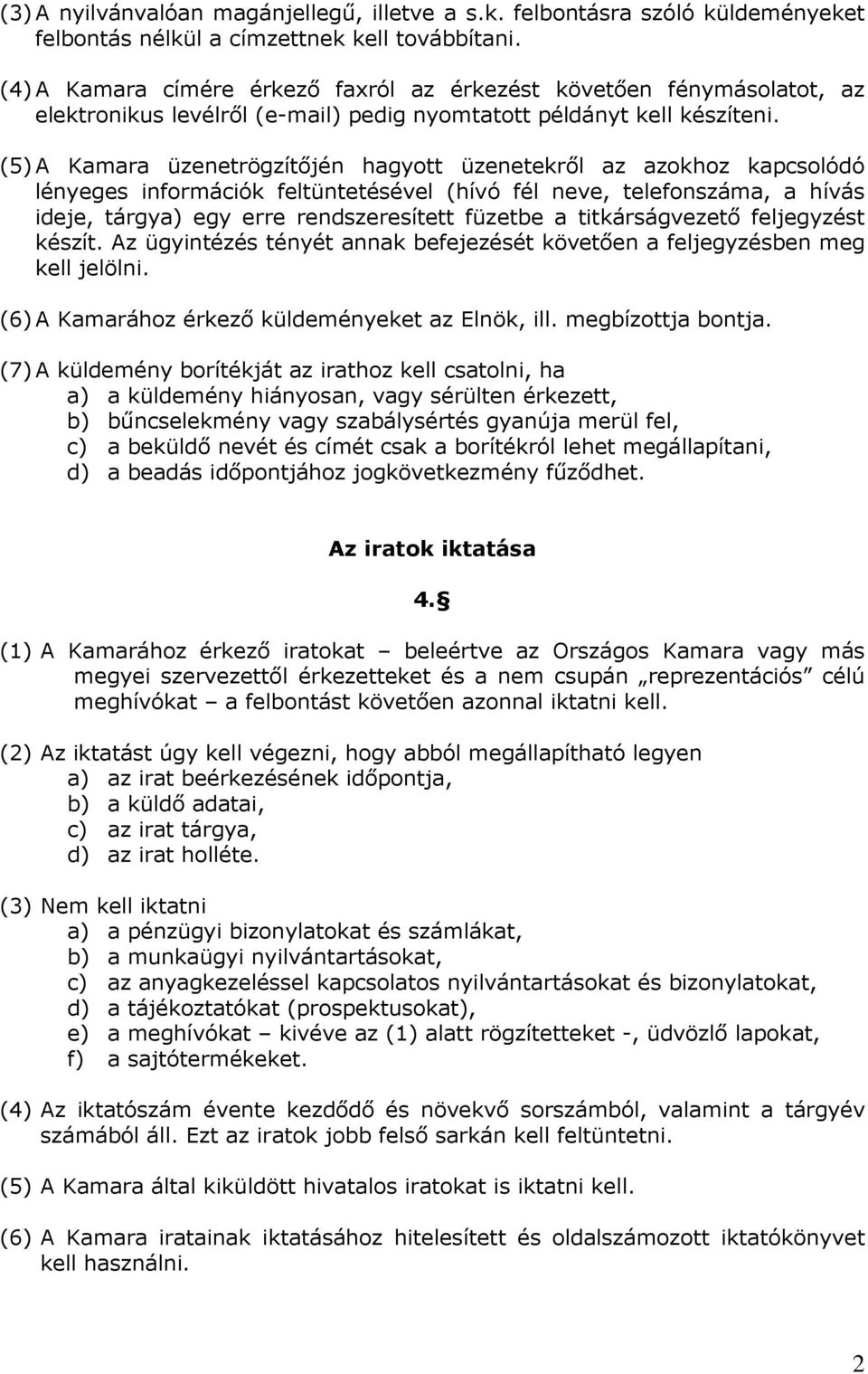 (5) A Kamara üzenetrögzítőjén hagyott üzenetekről az azokhoz kapcsolódó lényeges információk feltüntetésével (hívó fél neve, telefonszáma, a hívás ideje, tárgya) egy erre rendszeresített füzetbe a