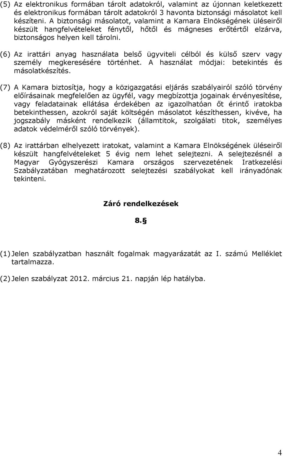 (6) Az irattári anyag használata belső ügyviteli célból és külső szerv vagy személy megkeresésére történhet. A használat módjai: betekintés és másolatkészítés.