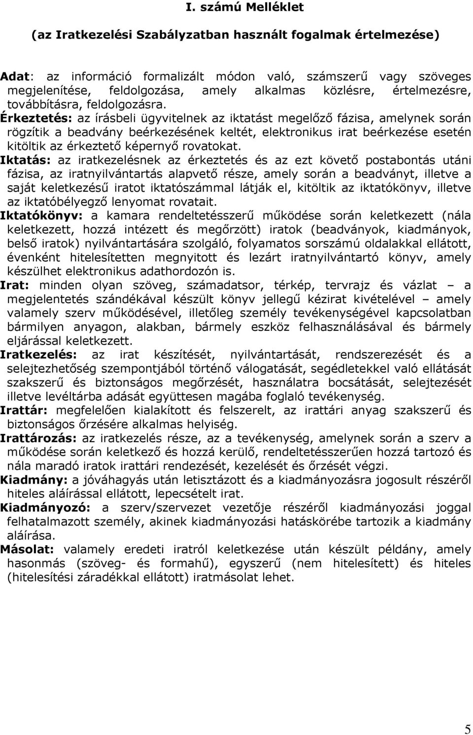 Érkeztetés: az írásbeli ügyvitelnek az iktatást megelőző fázisa, amelynek során rögzítik a beadvány beérkezésének keltét, elektronikus irat beérkezése esetén kitöltik az érkeztető képernyő rovatokat.