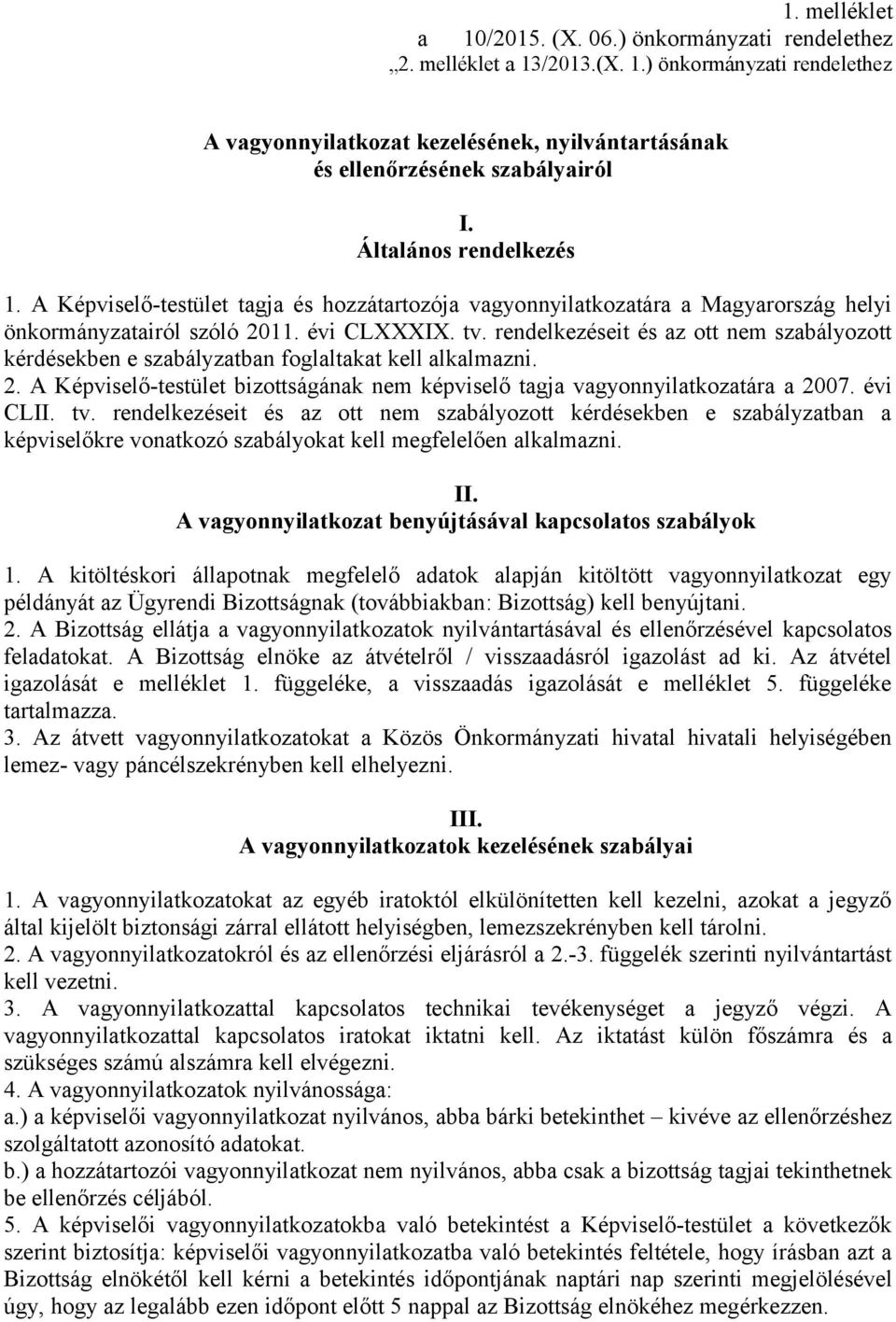 rendelkezéseit és az ott nem szabályozott kérdésekben e szabályzatban foglaltakat kell alkalmazni. 2. A Képviselő-testület bizottságának nem képviselő tagja vagyonnyilatkozatára a 2007. évi CLII. tv.